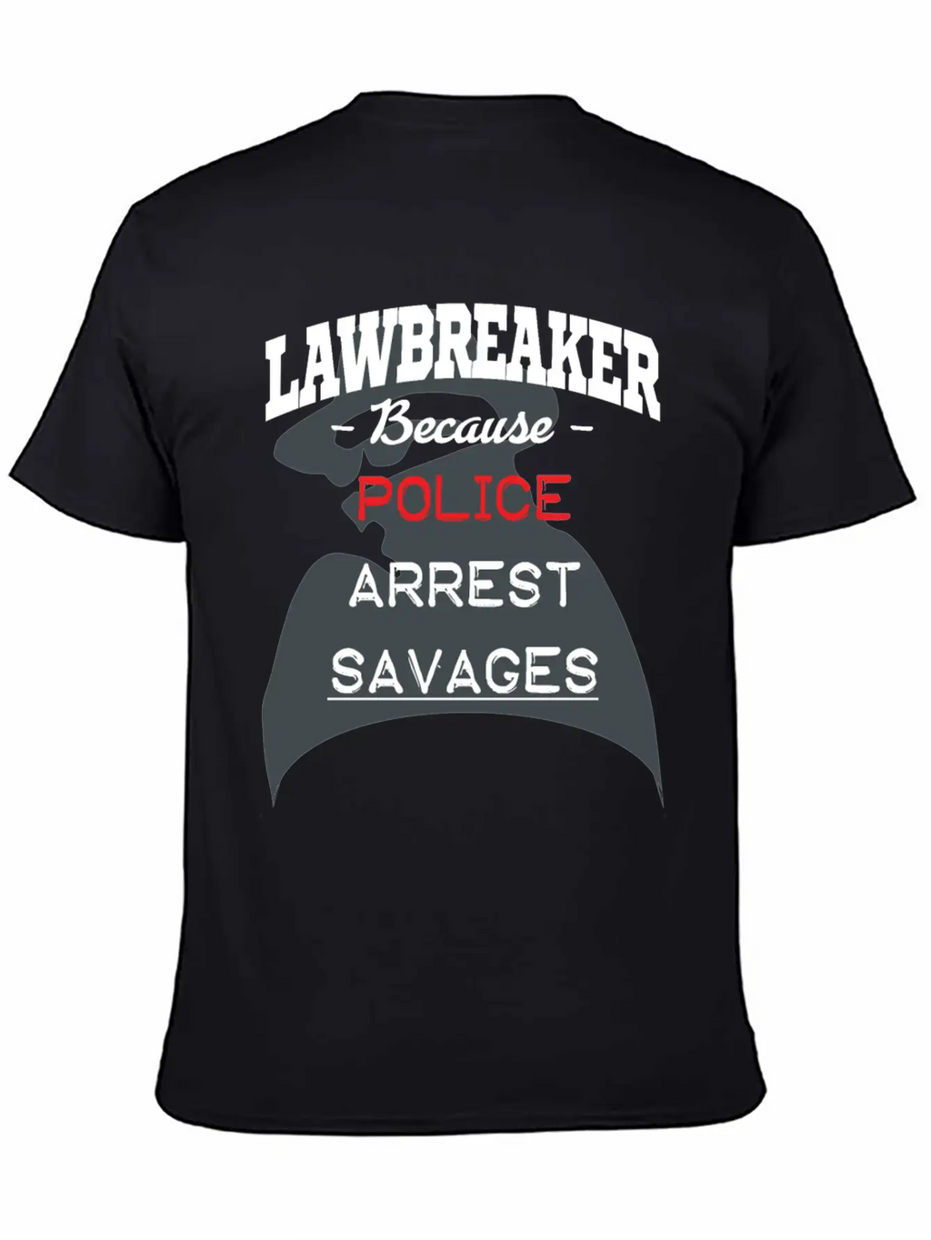 Lawbreaker Because Police Arrest SAVAGES Essential Cotton Tee For Daily Outfits – Unisex Style
