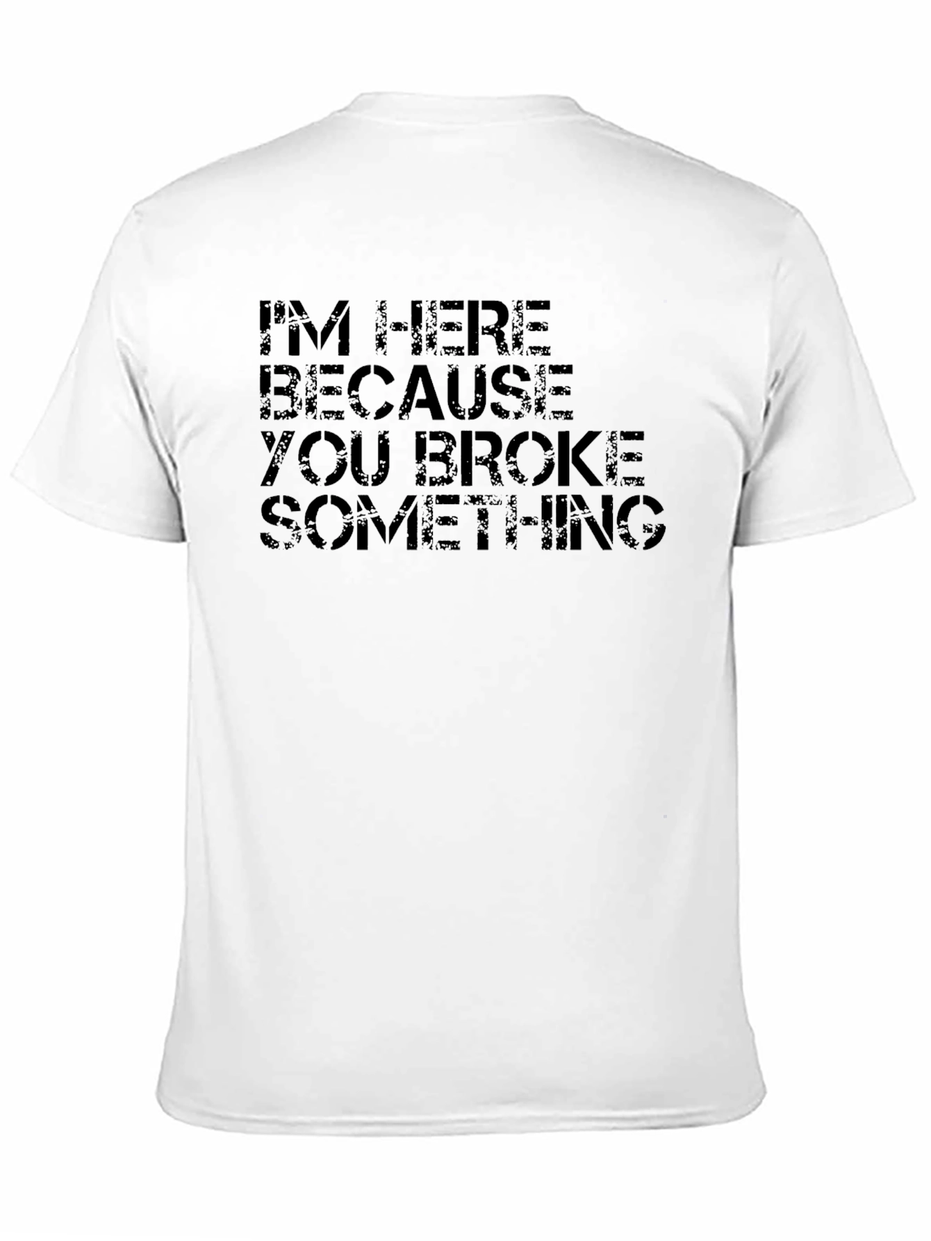 Im Here Because You Broke Something Black T-Shirt