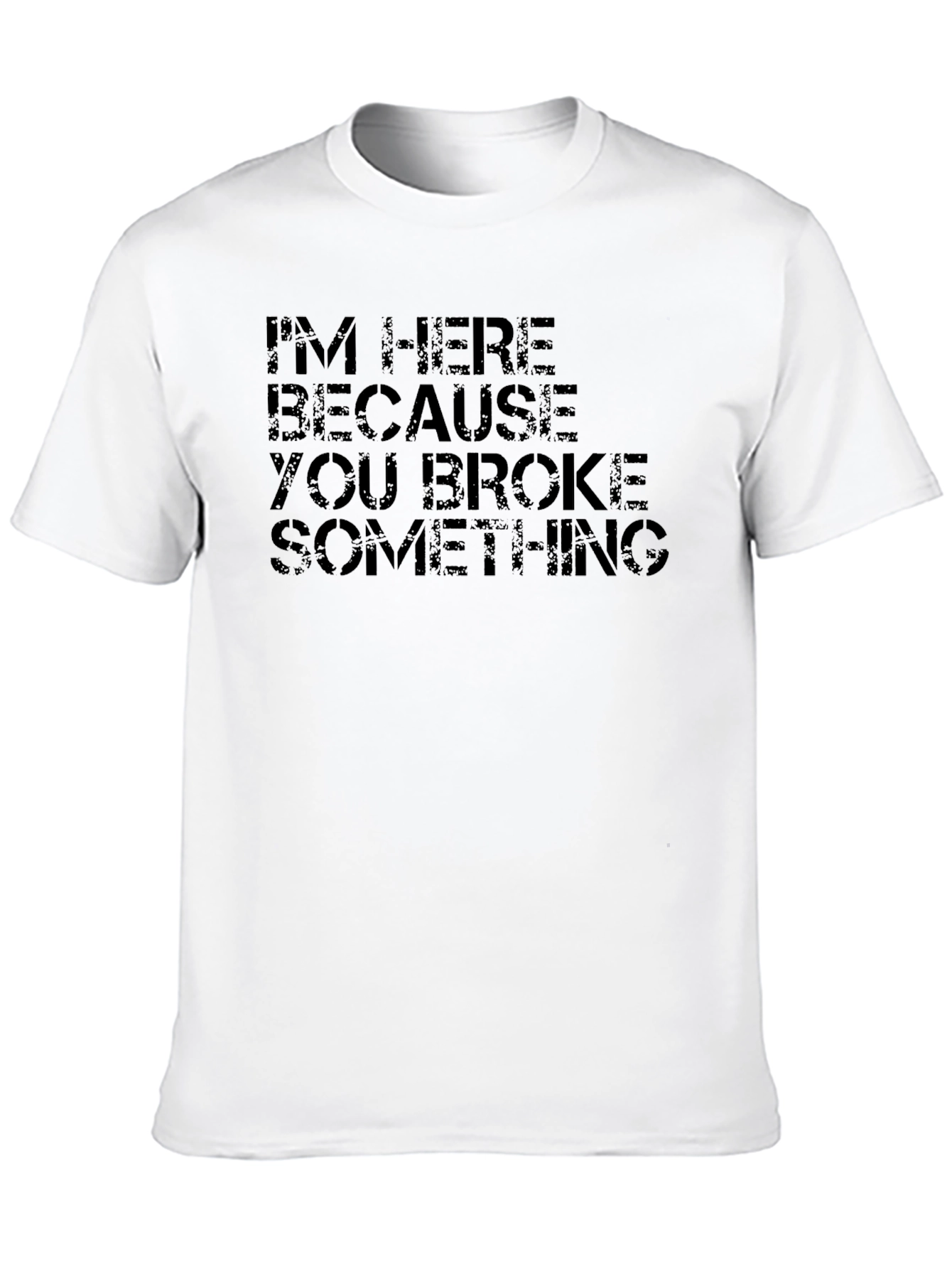 Im Here Because You Broke Something Black T-Shirt