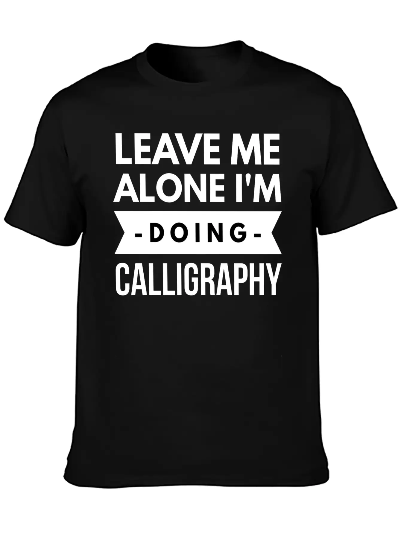 Leave Me Alone I'm Doing Calligraphy Unisex Short Sleeve Soft Cotton T-Shirt – Casual Everyday Wear
