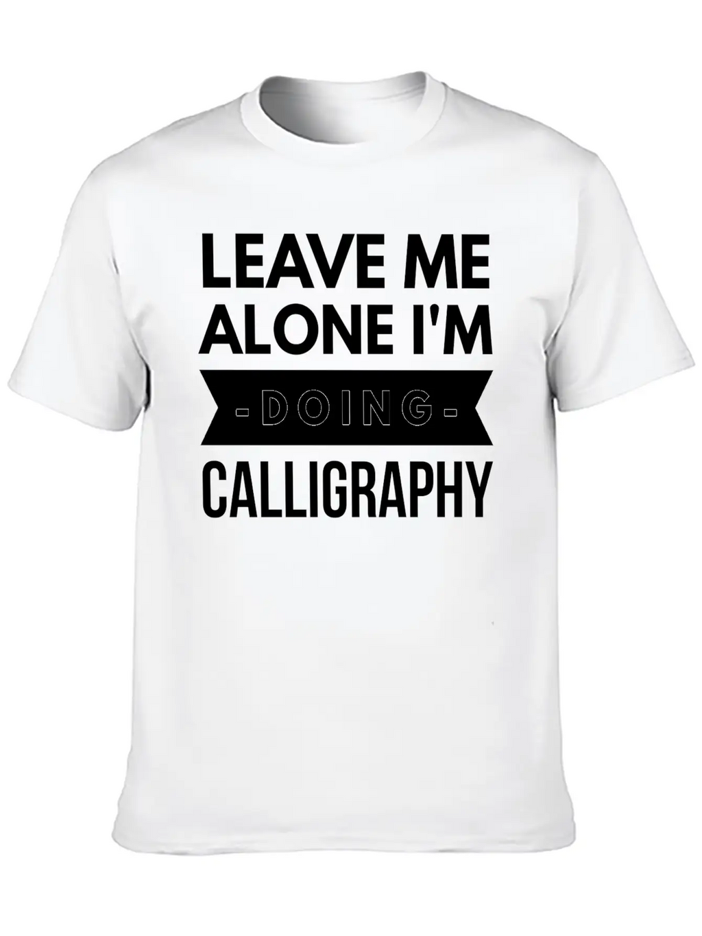 Leave Me Alone I'm Doing Calligraphy Unisex Short Sleeve Soft Cotton T-Shirt – Casual Everyday Wear