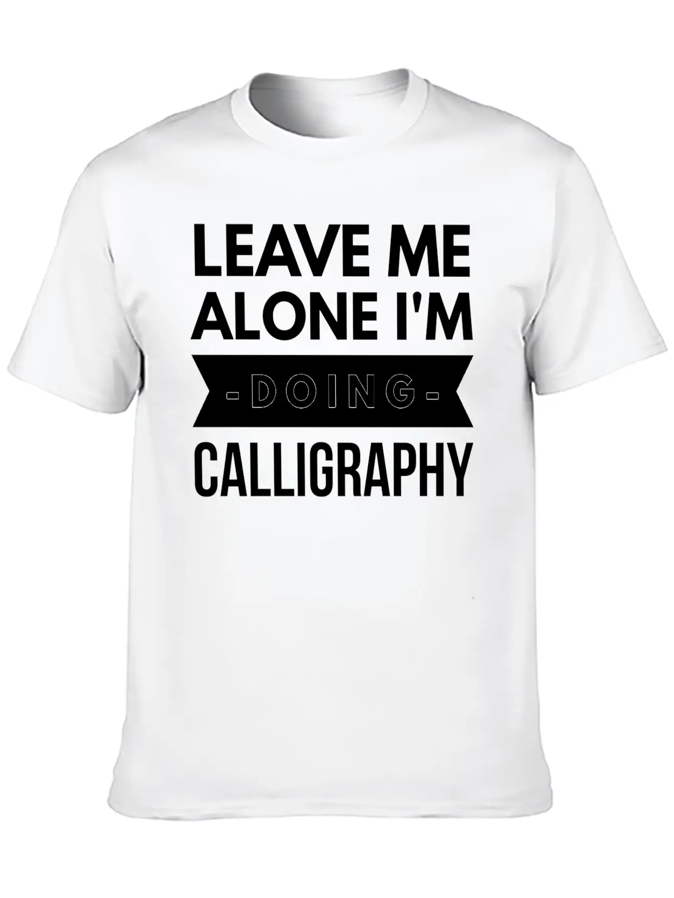 Leave Me Alone I'm Doing Calligraphy Unisex Short Sleeve Soft Cotton T-Shirt – Casual Everyday Wear