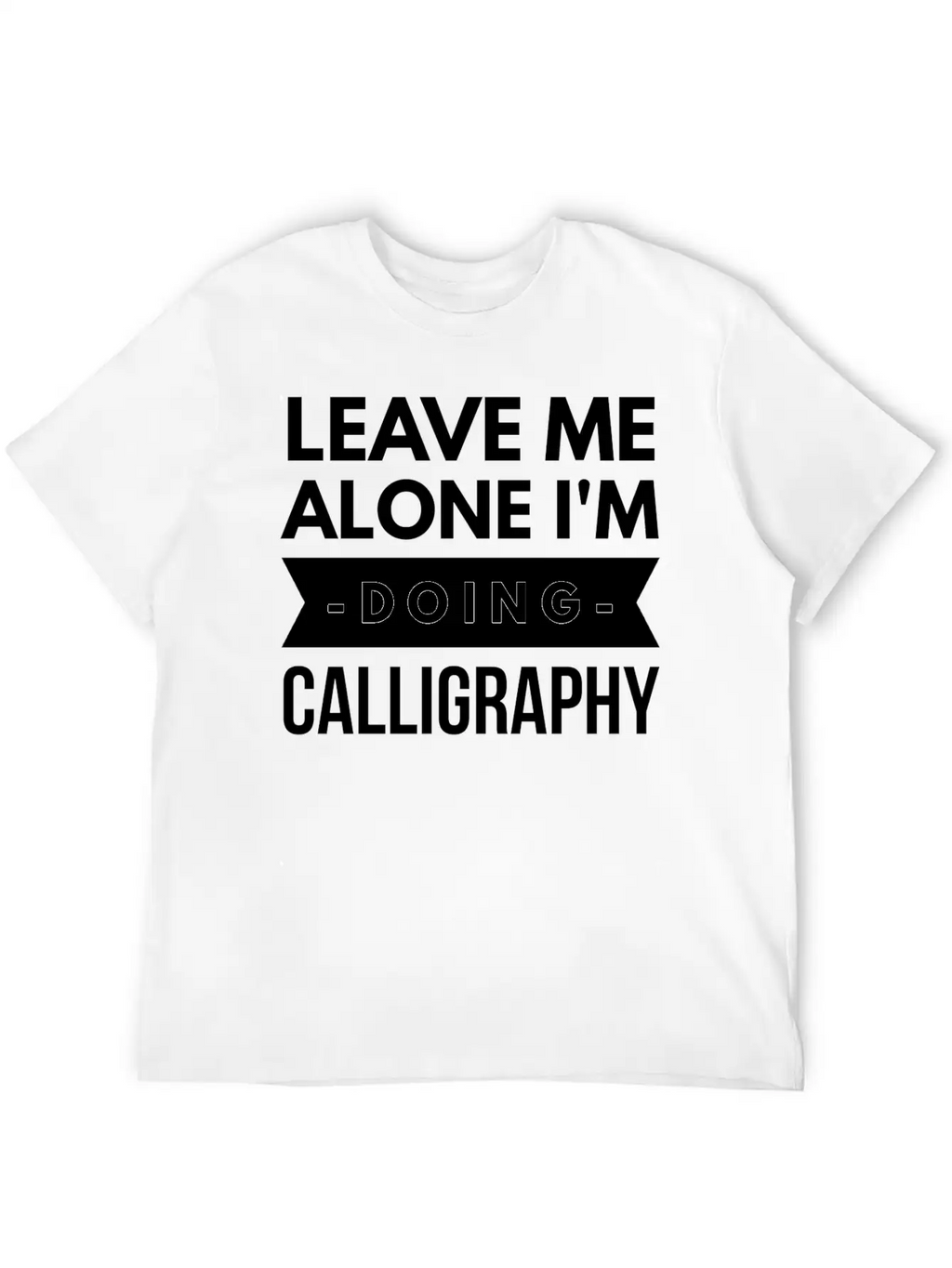 Leave Me Alone I'm Doing Calligraphy Unisex Short Sleeve Soft Cotton T-Shirt – Casual Everyday Wear
