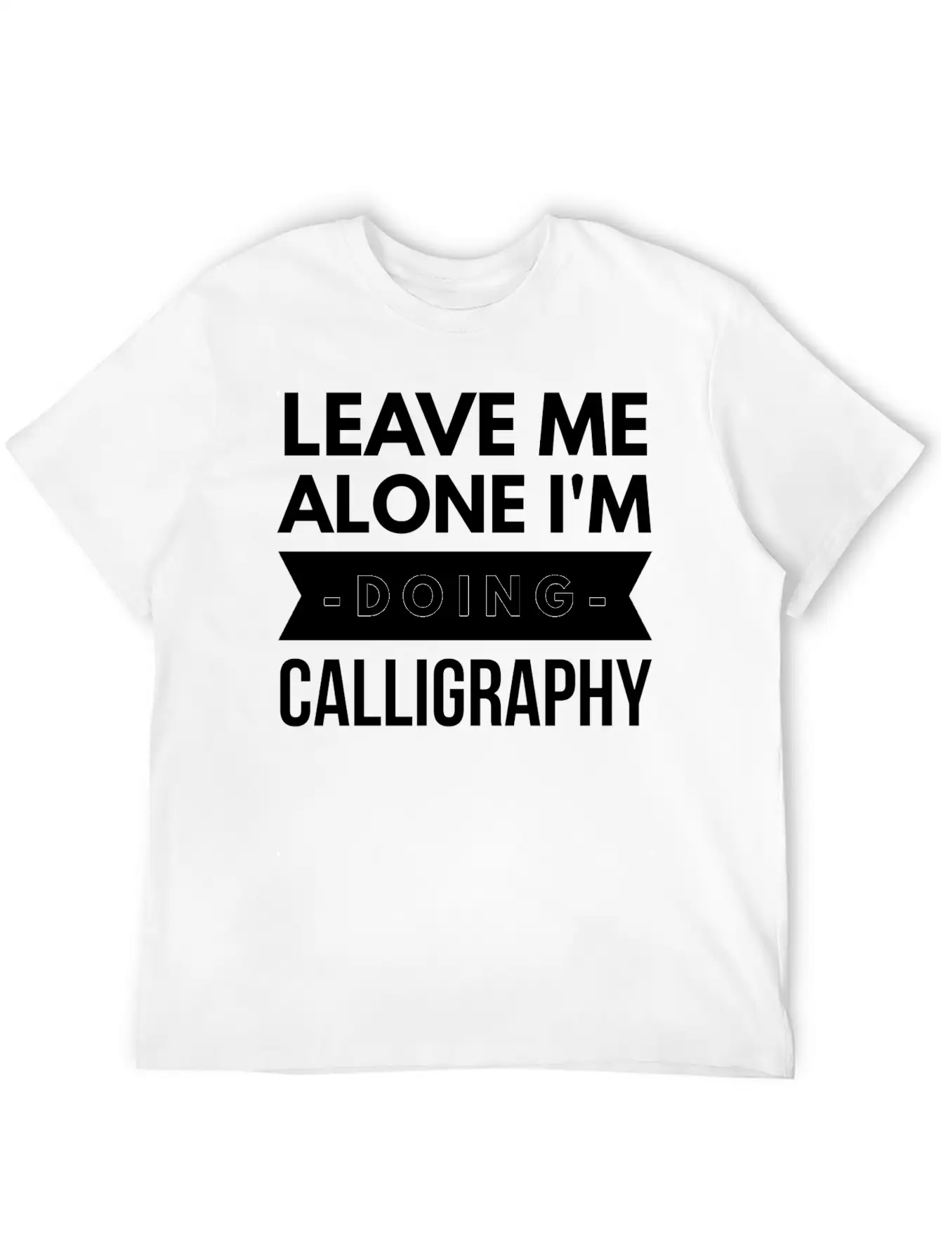 Leave Me Alone I'm Doing Calligraphy Unisex Short Sleeve Soft Cotton T-Shirt – Casual Everyday Wear