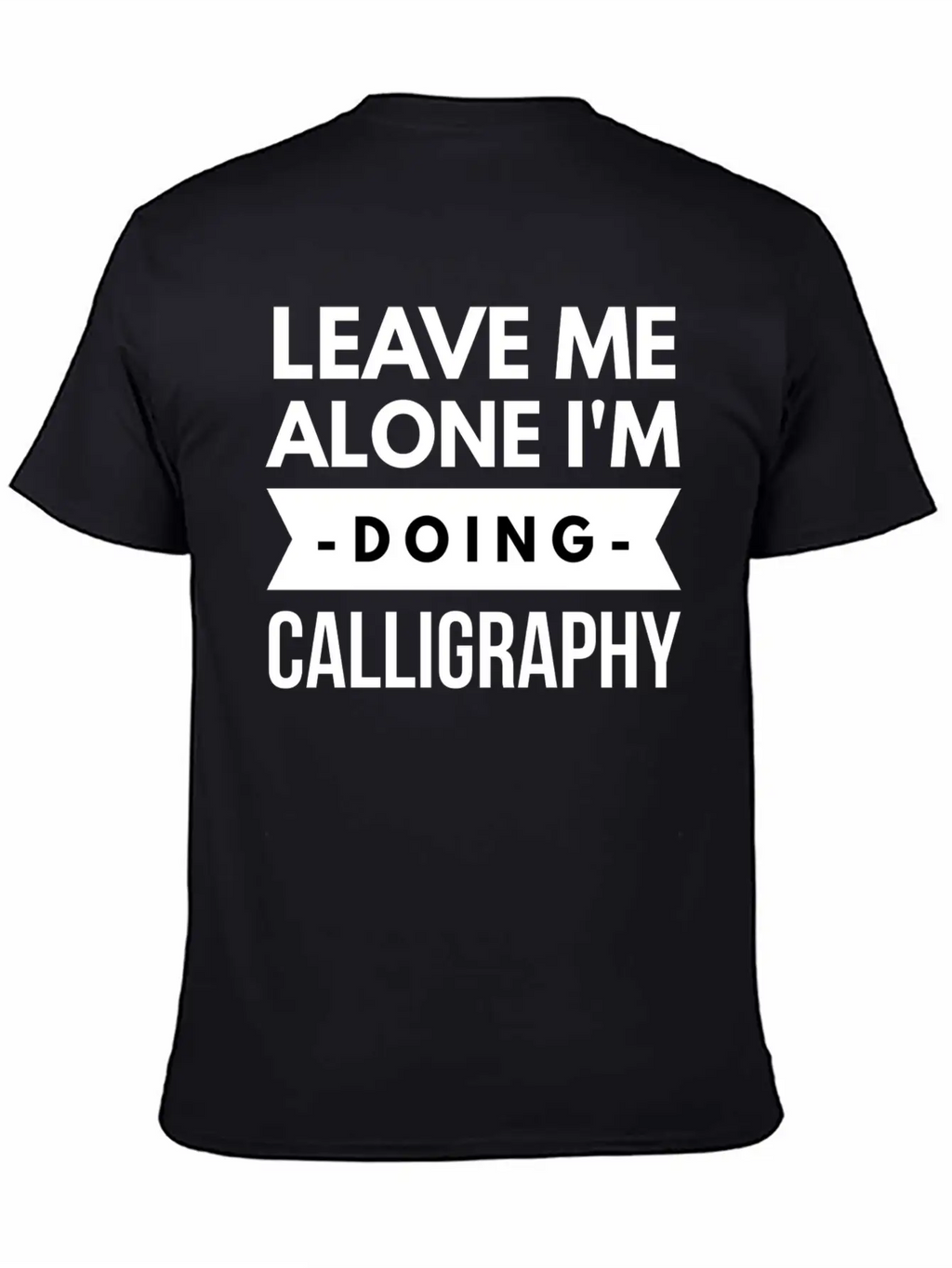 Leave Me Alone I'm Doing Calligraphy Unisex Short Sleeve Soft Cotton T-Shirt – Casual Everyday Wear