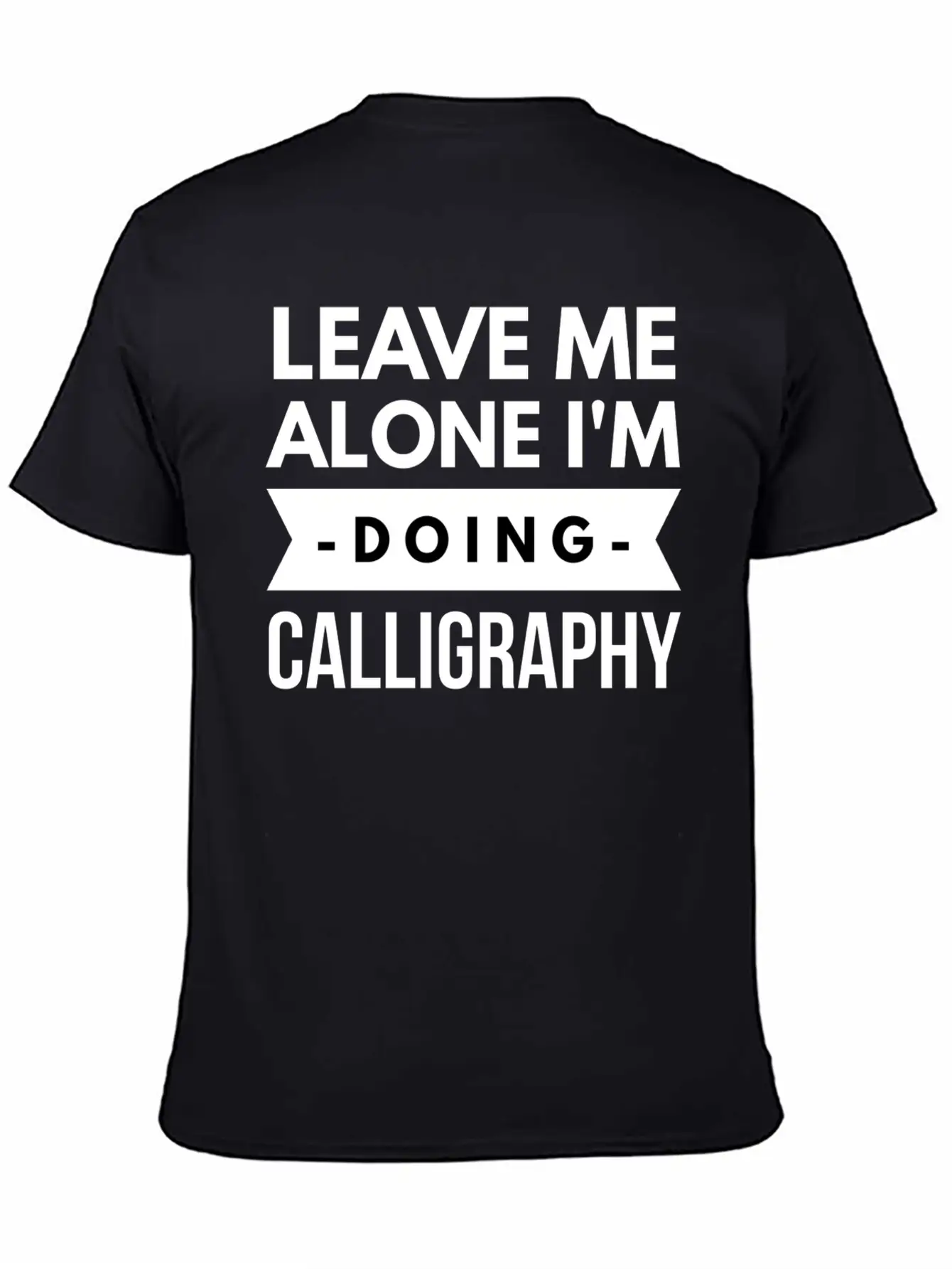Leave Me Alone I'm Doing Calligraphy Unisex Short Sleeve Soft Cotton T-Shirt – Casual Everyday Wear