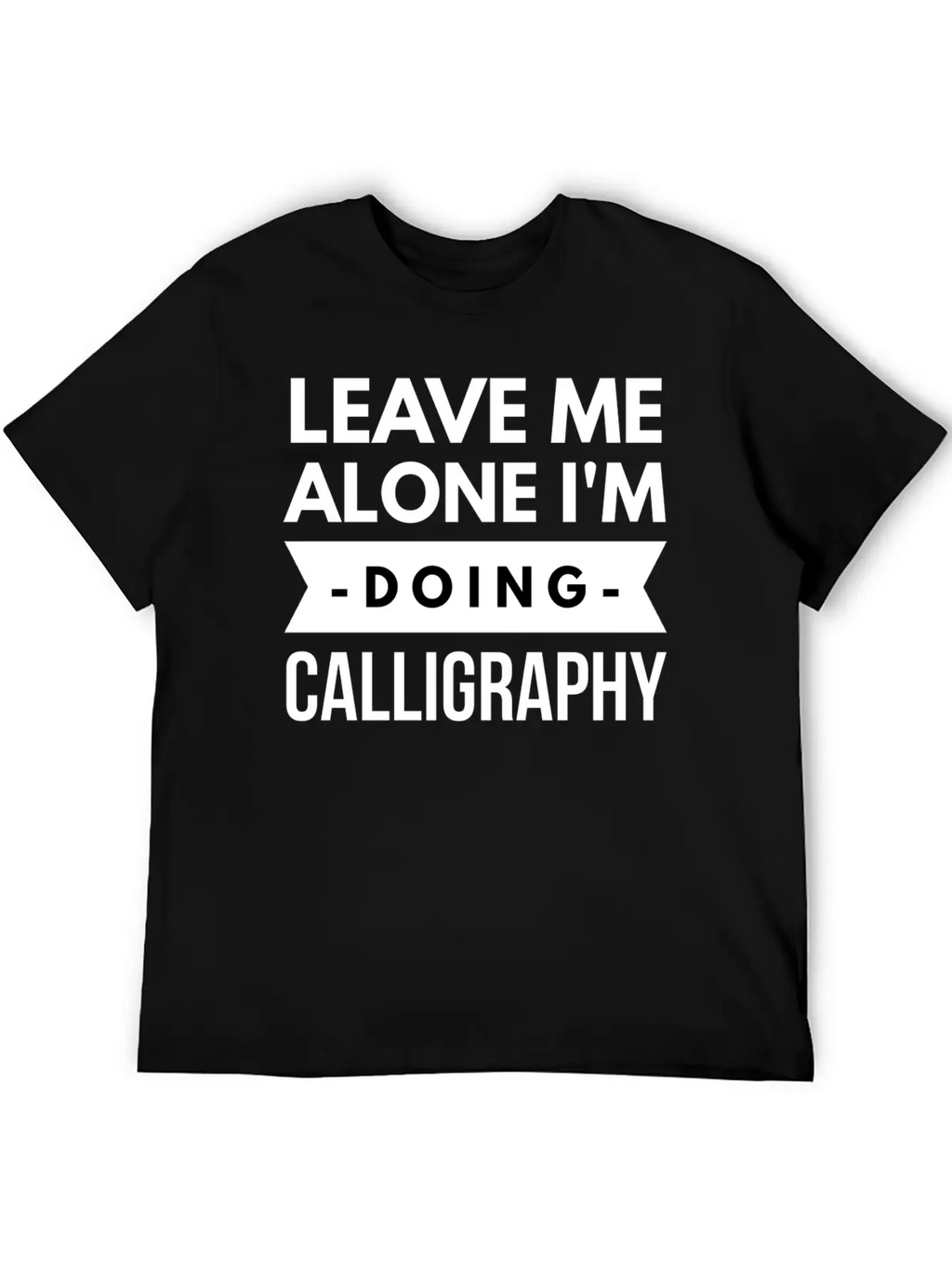 Leave Me Alone I'm Doing Calligraphy Unisex Short Sleeve Soft Cotton T-Shirt – Casual Everyday Wear
