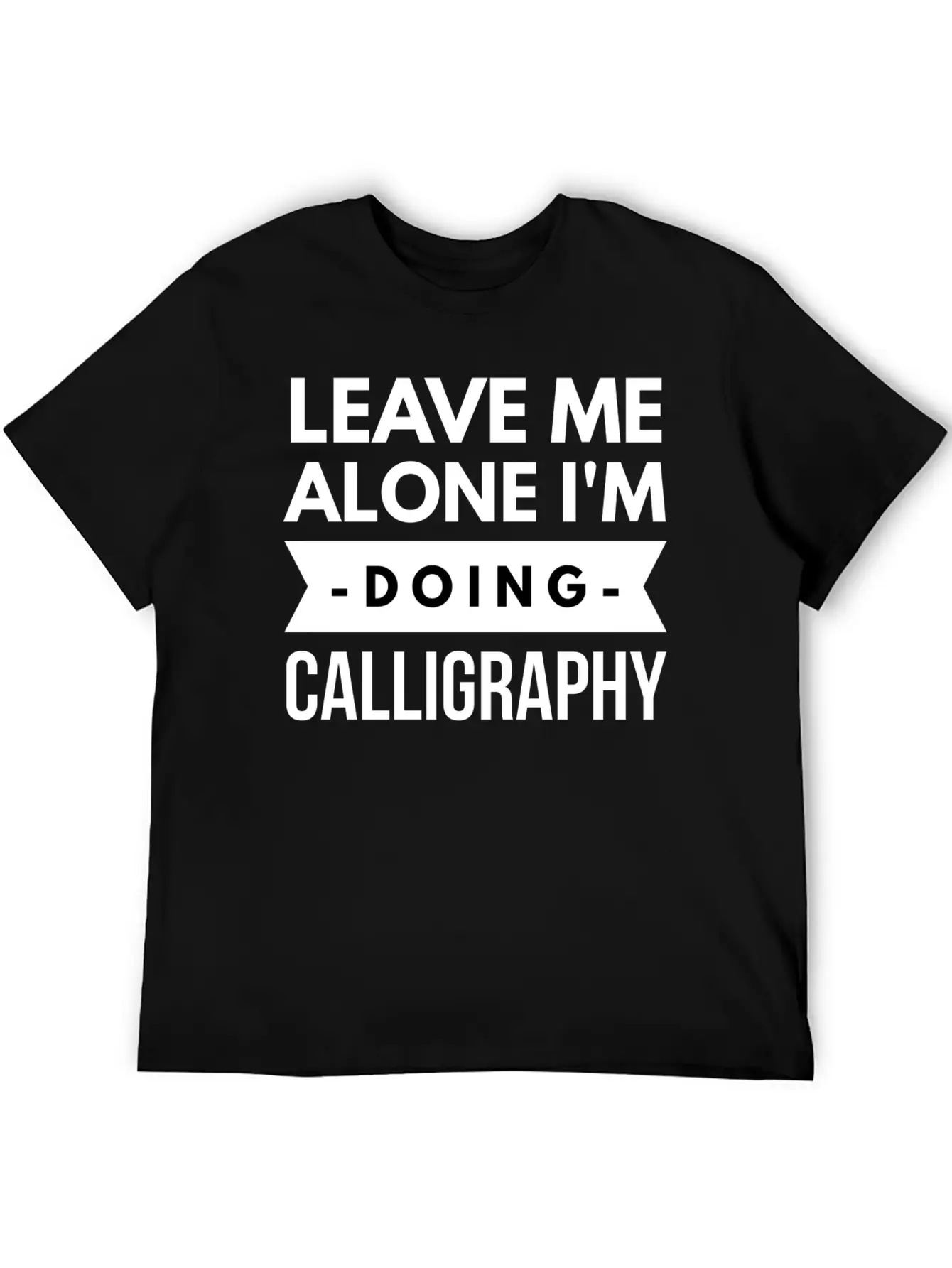 Leave Me Alone I'm Doing Calligraphy Unisex Short Sleeve Soft Cotton T-Shirt – Casual Everyday Wear