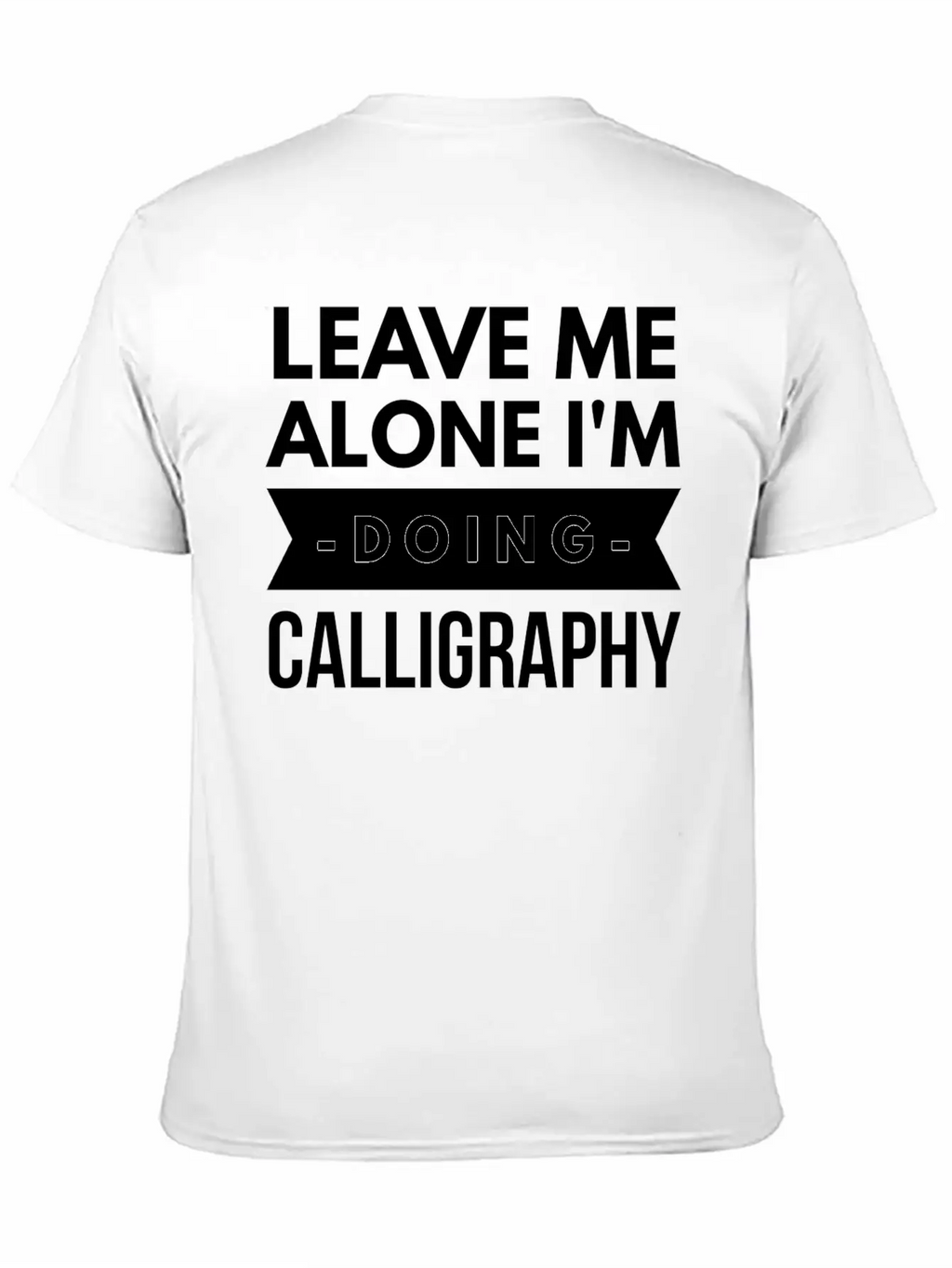 Leave Me Alone I'm Doing Calligraphy Unisex Short Sleeve Soft Cotton T-Shirt – Casual Everyday Wear