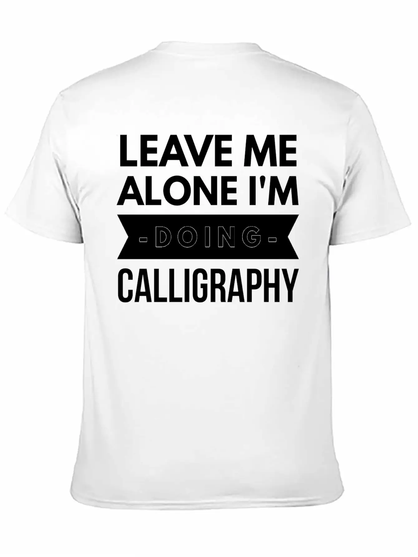 Leave Me Alone I'm Doing Calligraphy Unisex Short Sleeve Soft Cotton T-Shirt – Casual Everyday Wear