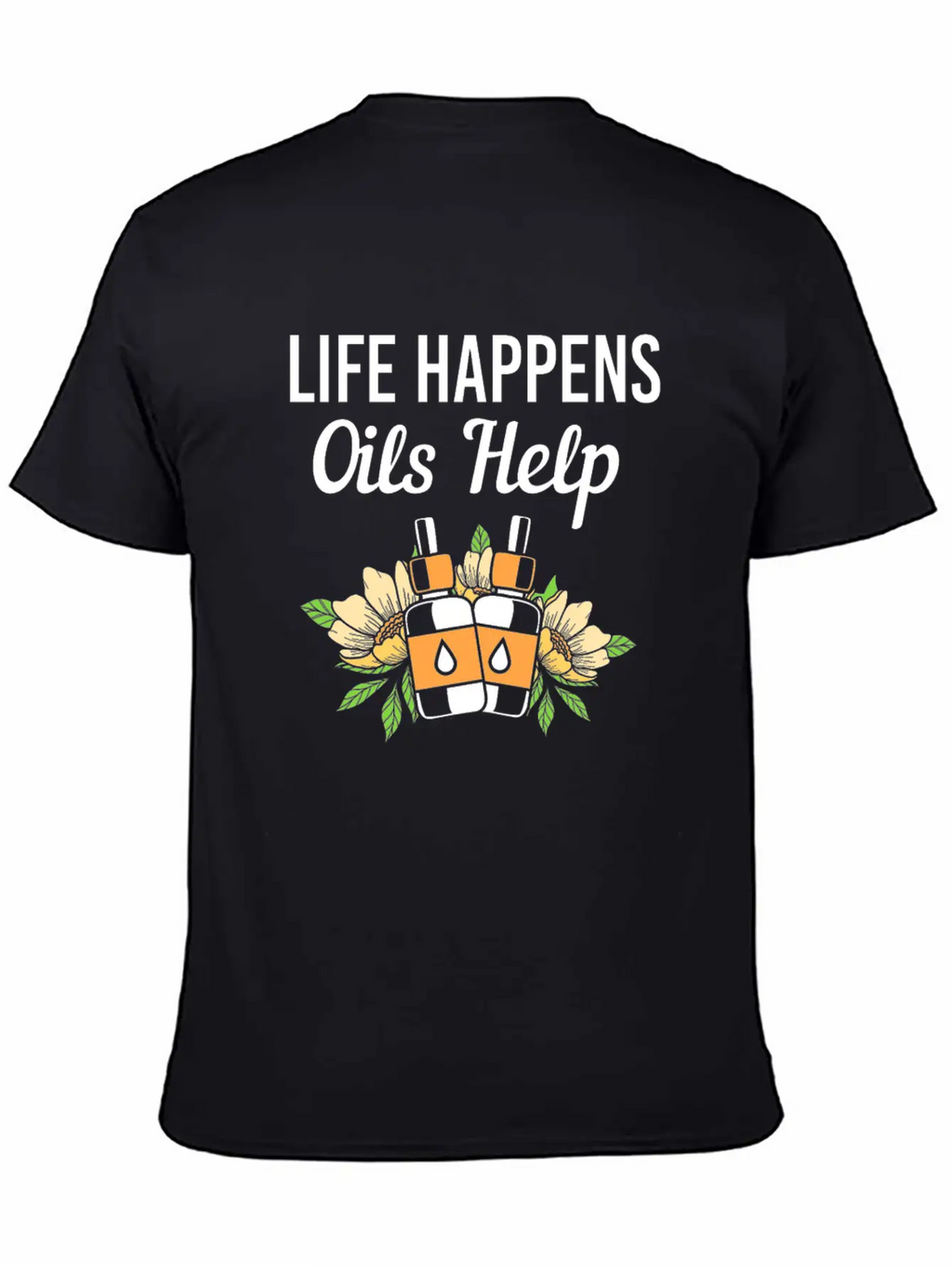 Life Happens Oils Help Funny Essential Oil Unisex Short Sleeve Soft Cotton T-Shirt – Casual Everyday Wear