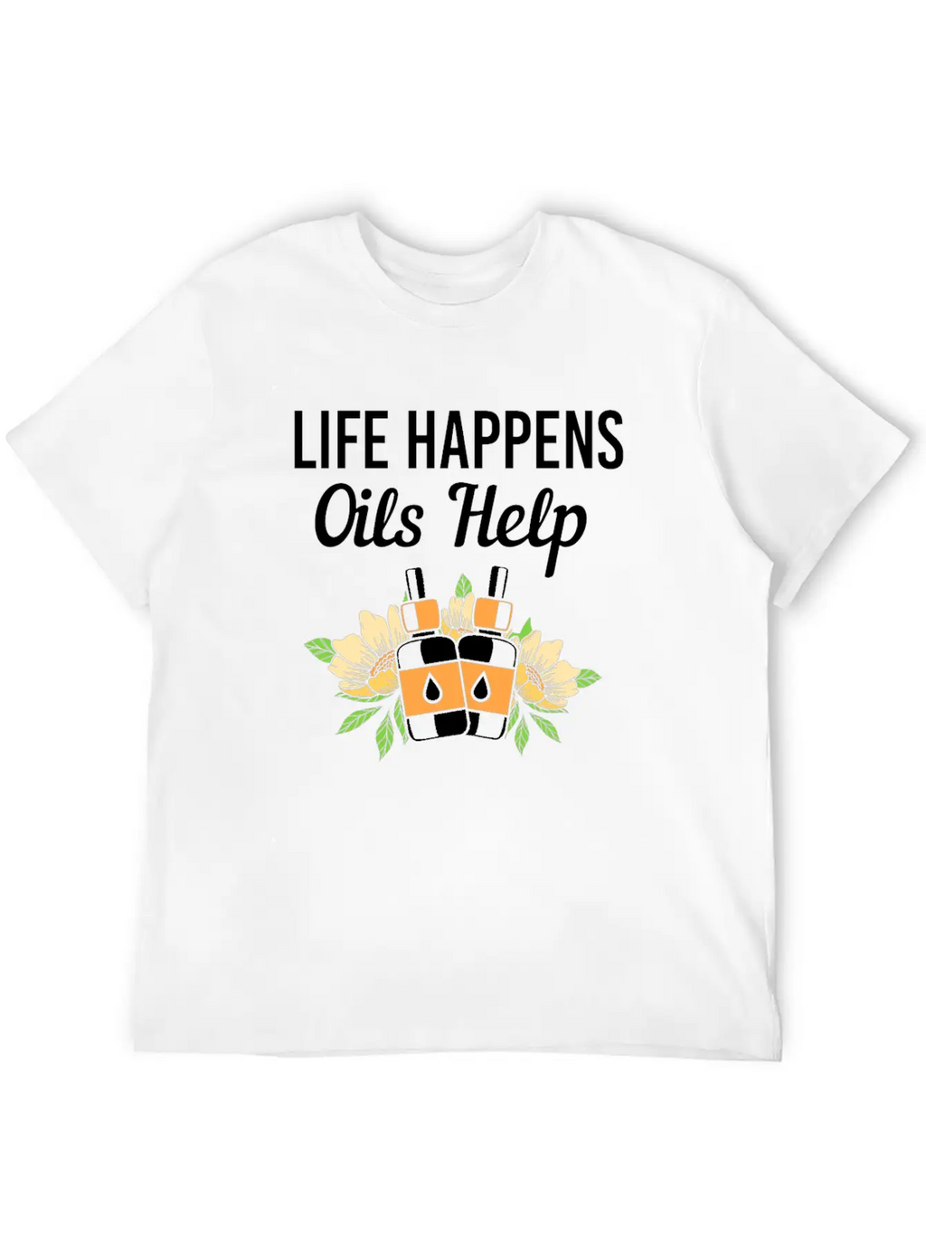 Life Happens Oils Help Funny Essential Oil Unisex Short Sleeve Soft Cotton T-Shirt – Casual Everyday Wear