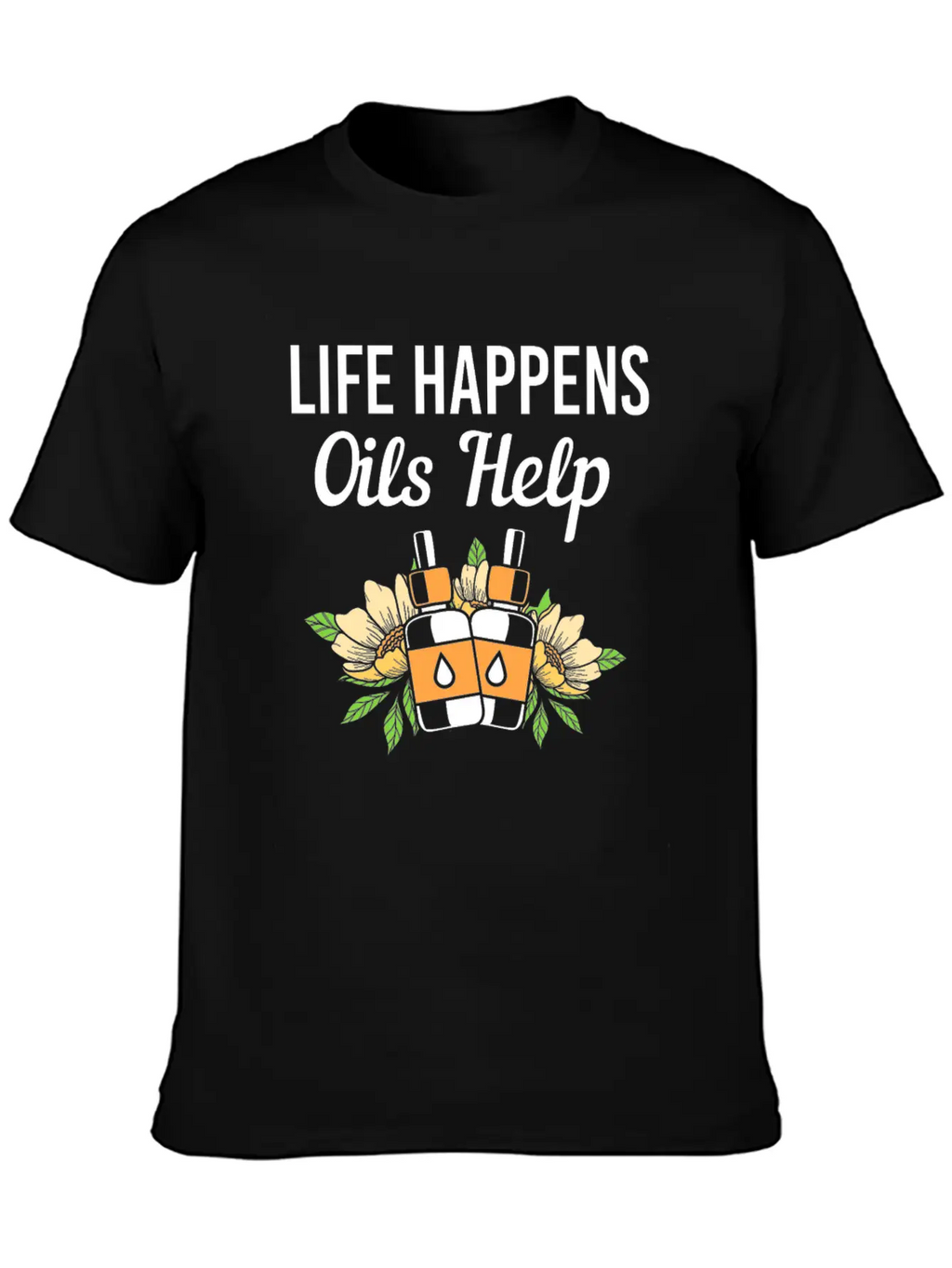 Life Happens Oils Help Funny Essential Oil Unisex Short Sleeve Soft Cotton T-Shirt – Casual Everyday Wear