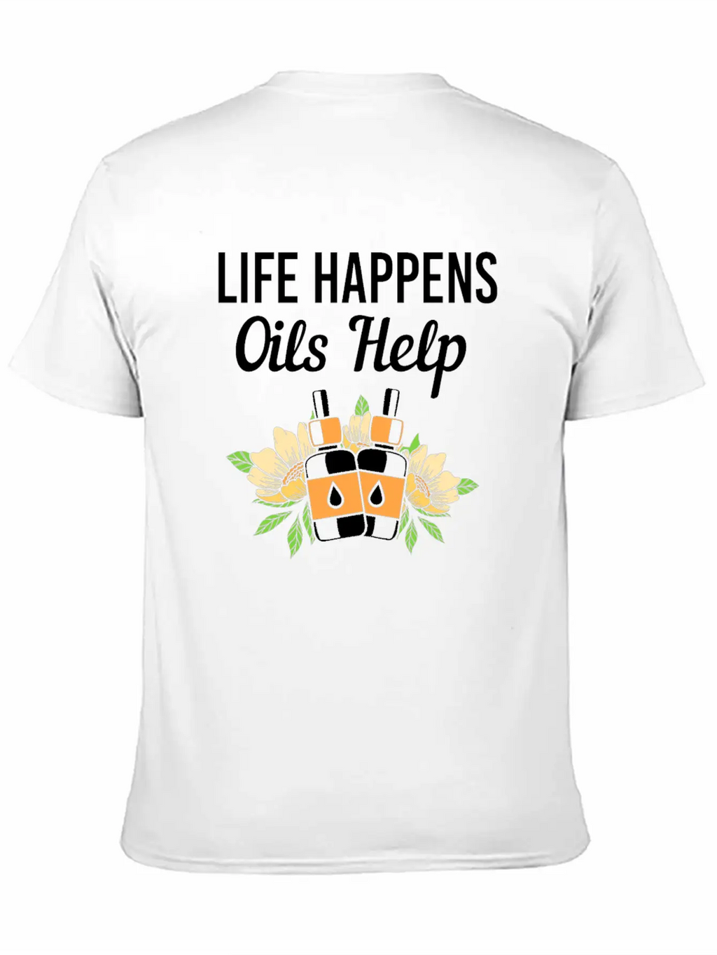 Life Happens Oils Help Funny Essential Oil Unisex Short Sleeve Soft Cotton T-Shirt – Casual Everyday Wear