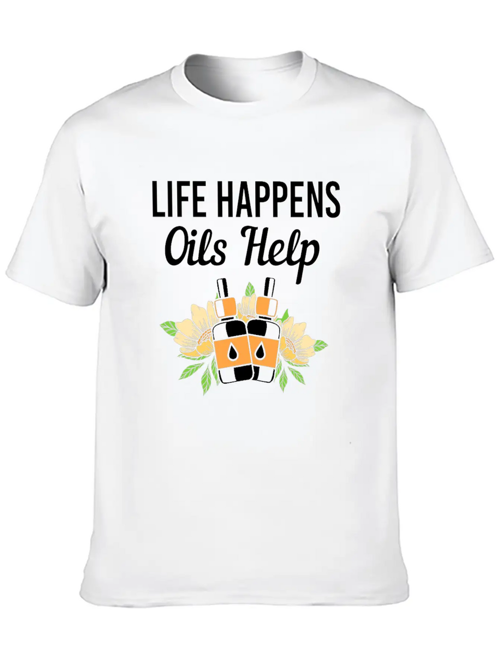Life Happens Oils Help Funny Essential Oil Unisex Short Sleeve Soft Cotton T-Shirt – Casual Everyday Wear