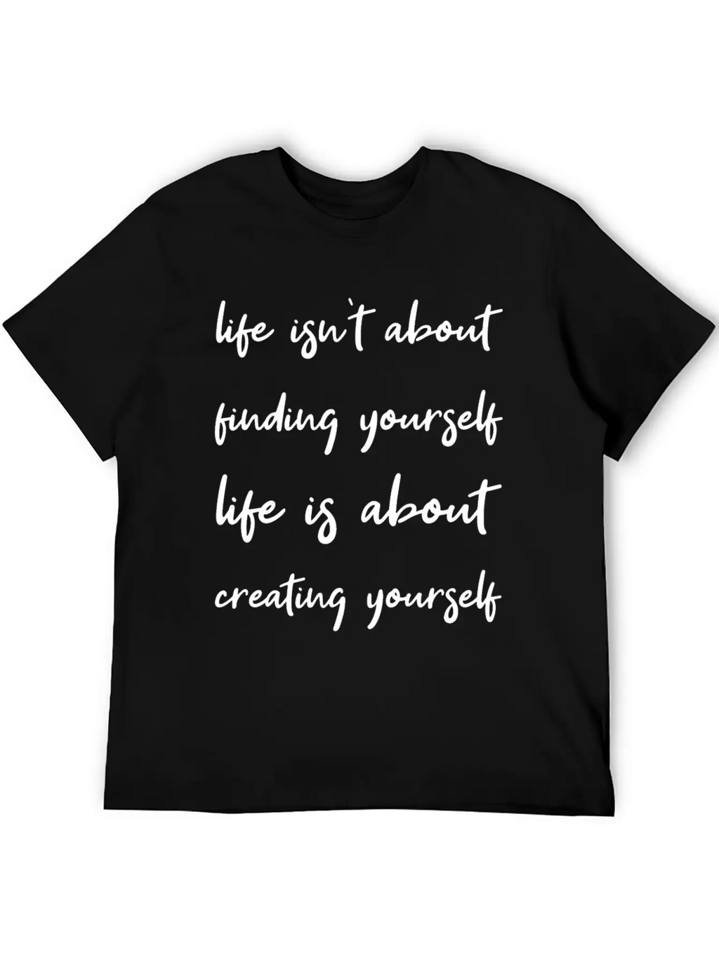 Life Is About Creating Yourself Wisdom Giftidea Classic Fit Graphic Tee For Daily Comfort – Unisex Cotton Shirt