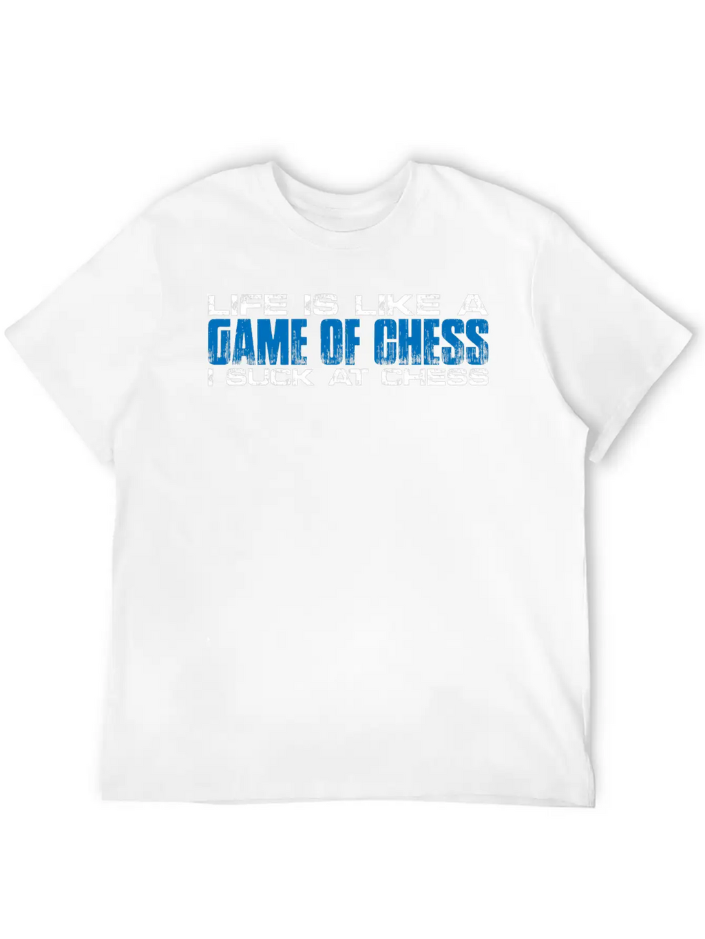 Life Is Like A Game Of Chess, I Suck At Chess 4 Unisex Short Sleeve Soft Cotton T-Shirt – Casual Everyday Wear