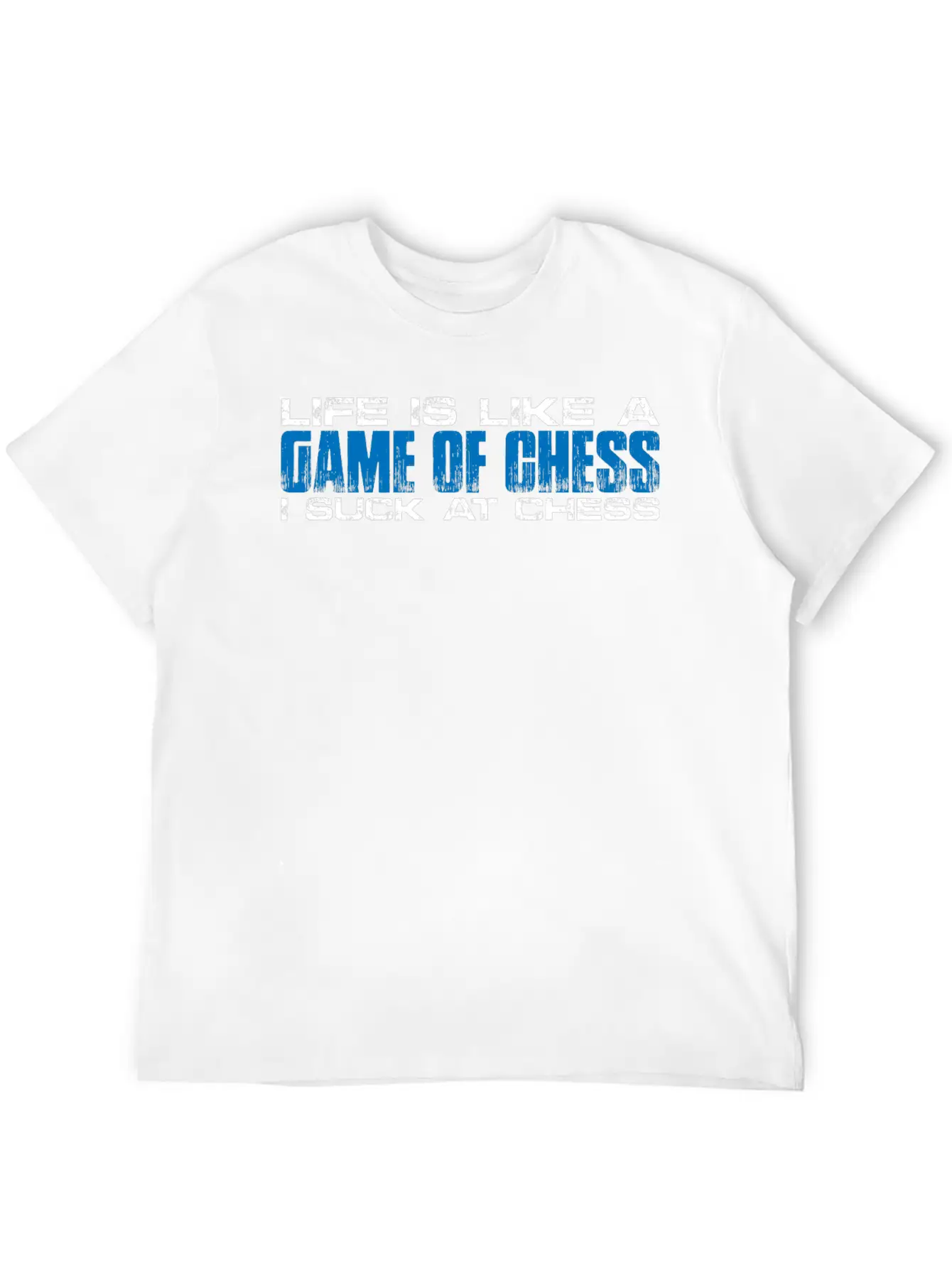 Life Is Like A Game Of Chess, I Suck At Chess 4 Unisex Short Sleeve Soft Cotton T-Shirt – Casual Everyday Wear