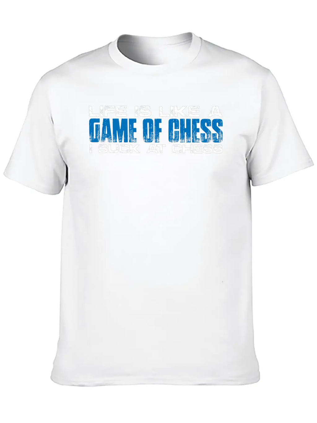 Life Is Like A Game Of Chess, I Suck At Chess 4 Unisex Short Sleeve Soft Cotton T-Shirt – Casual Everyday Wear