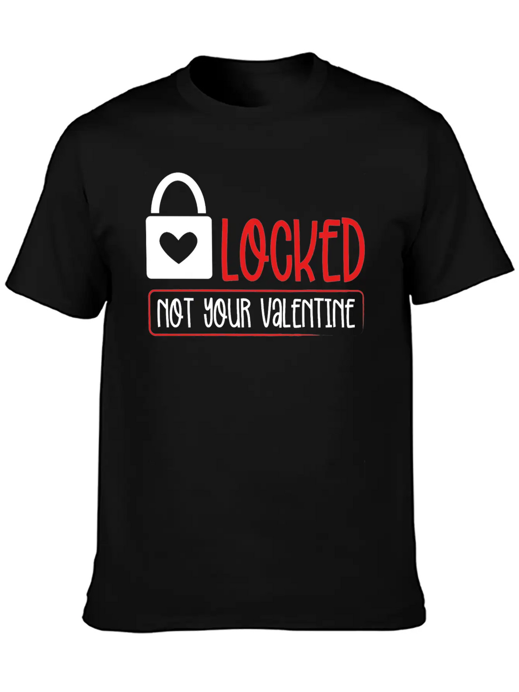 Locked Not Your Valentine Unisex Short Sleeve Soft Cotton T-Shirt – Casual Everyday Wear