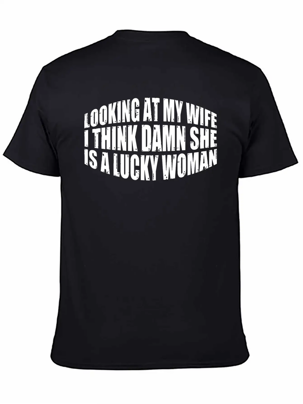 Looking At My Wife, Damn She Is A Lucky Woman 4 Stylish Everyday T-Shirt – Unisex Basic Cotton Tee