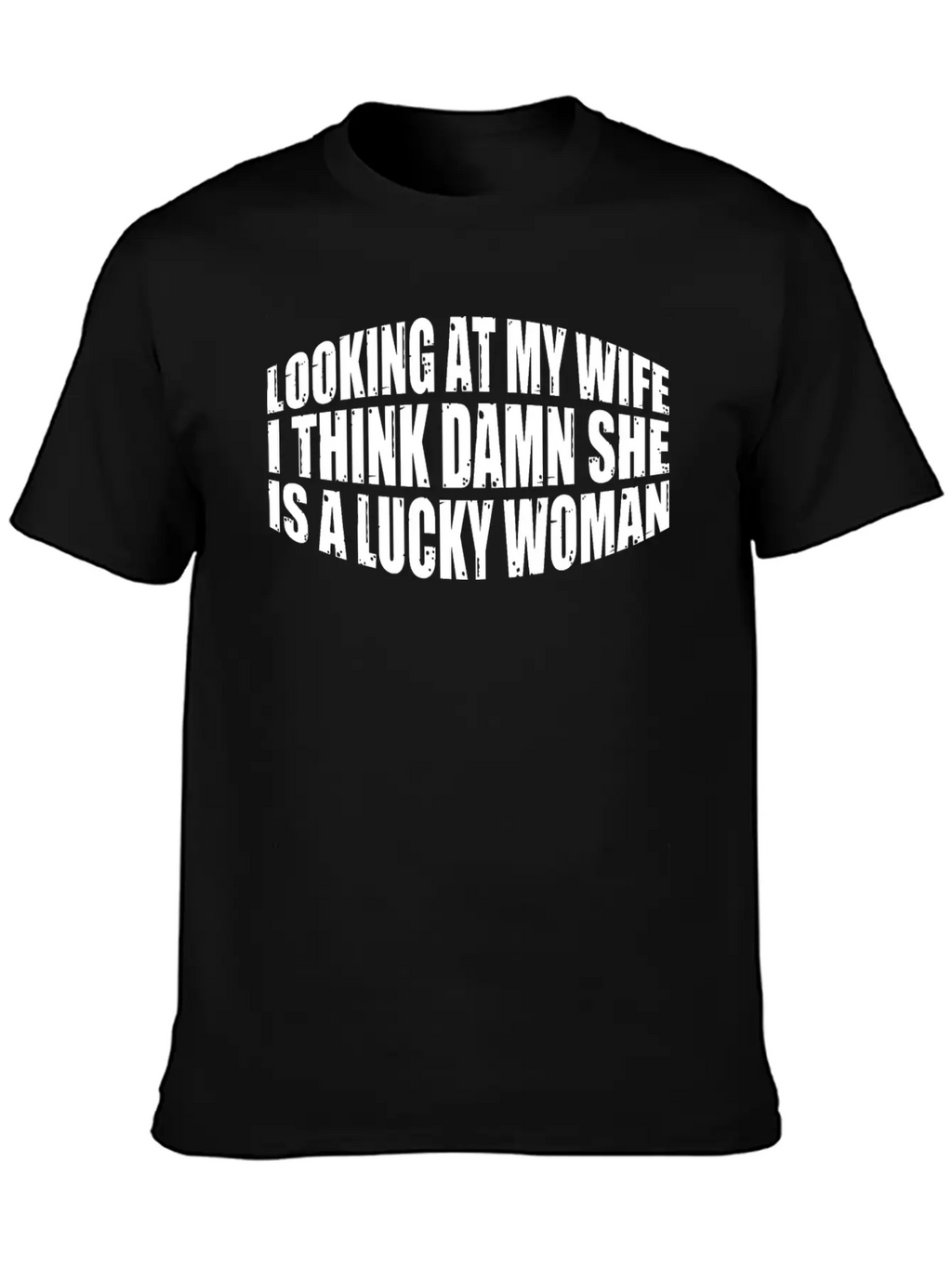 Looking At My Wife, Damn She Is A Lucky Woman 4 Stylish Everyday T-Shirt – Unisex Basic Cotton Tee