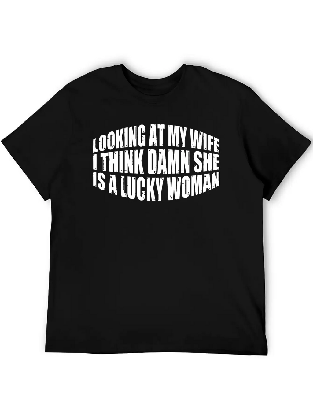 Looking At My Wife, Damn She Is A Lucky Woman 4 Stylish Everyday T-Shirt – Unisex Basic Cotton Tee