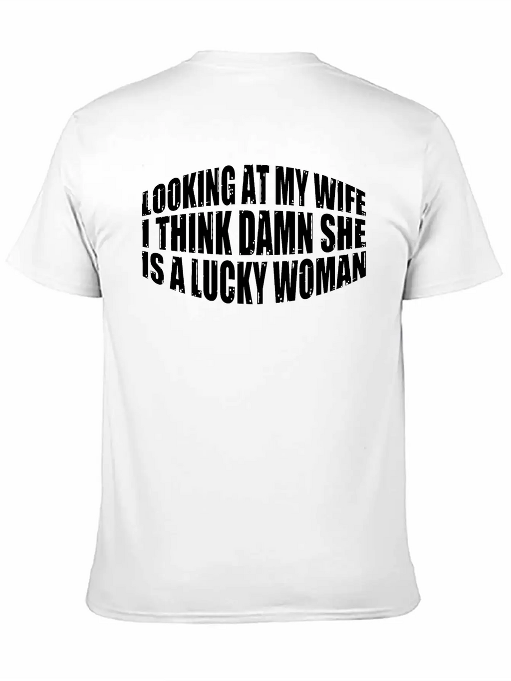Looking At My Wife, Damn She Is A Lucky Woman 4 Stylish Everyday T-Shirt – Unisex Basic Cotton Tee