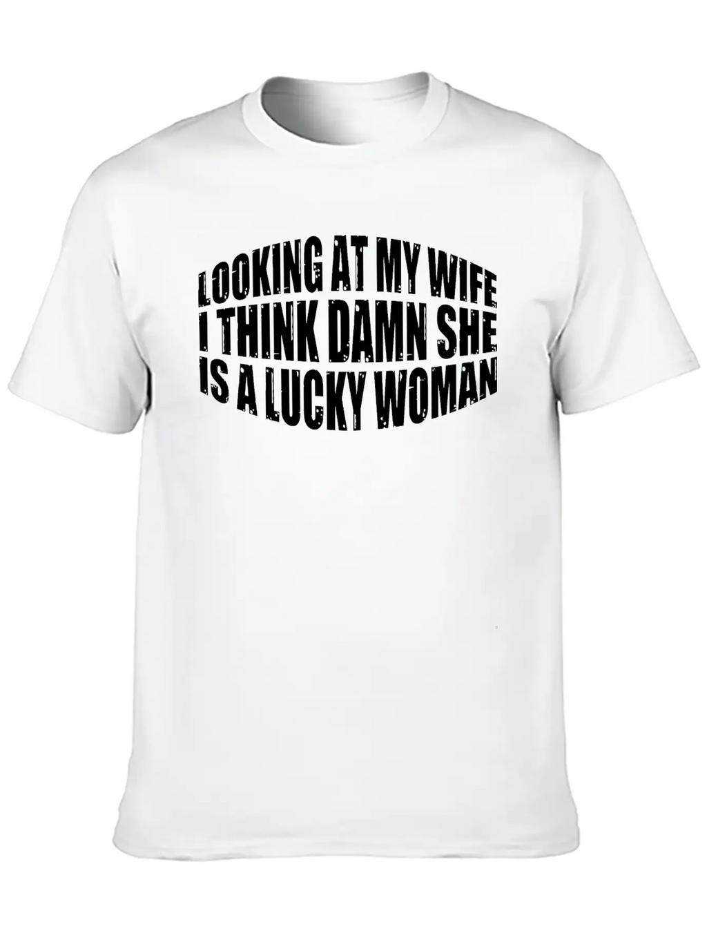 Looking At My Wife, Damn She Is A Lucky Woman 4 Stylish Everyday T-Shirt – Unisex Basic Cotton Tee