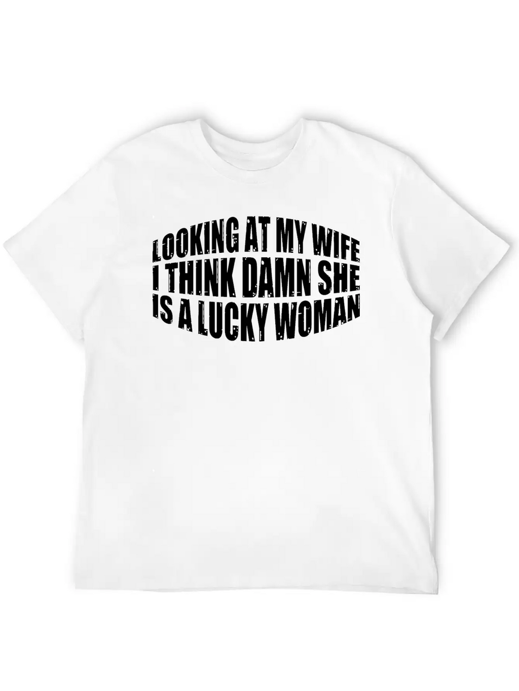 Looking At My Wife, Damn She Is A Lucky Woman 4 Stylish Everyday T-Shirt – Unisex Basic Cotton Tee