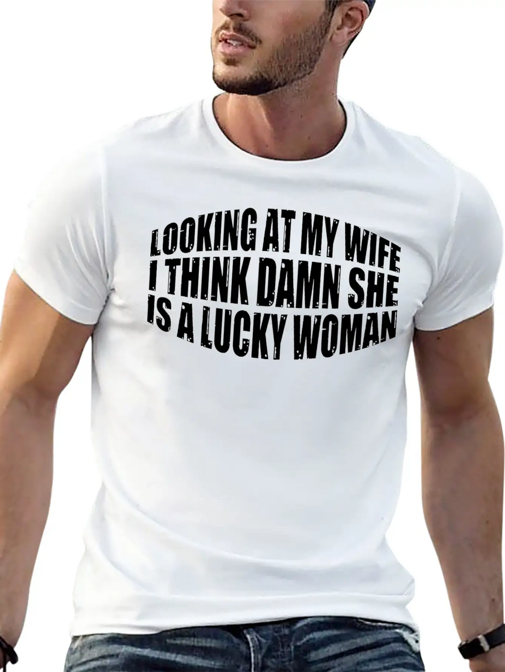Looking At My Wife, Damn She Is A Lucky Woman 4 Stylish Everyday T-Shirt – Unisex Basic Cotton Tee