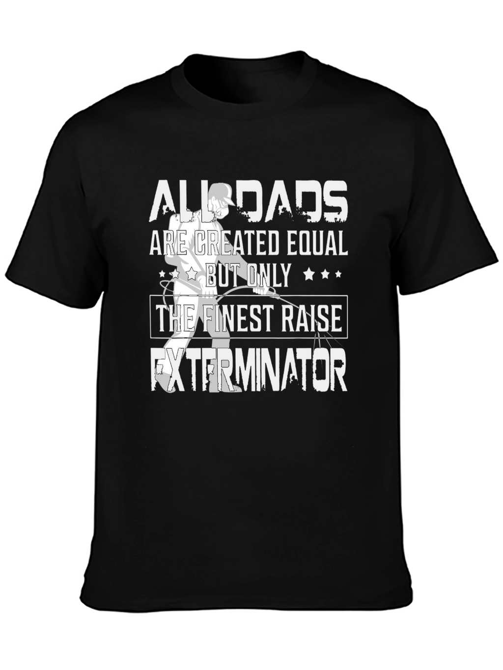 Finest Dads Raise Exterminators T-Shirt