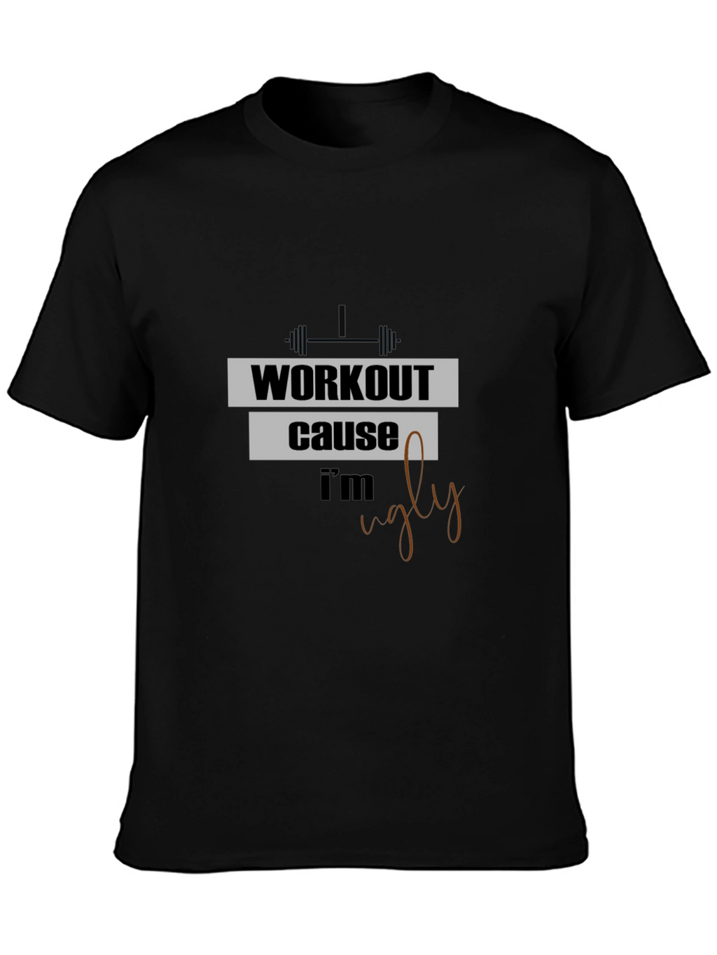 Workout Because Im Ugly T-Shirt