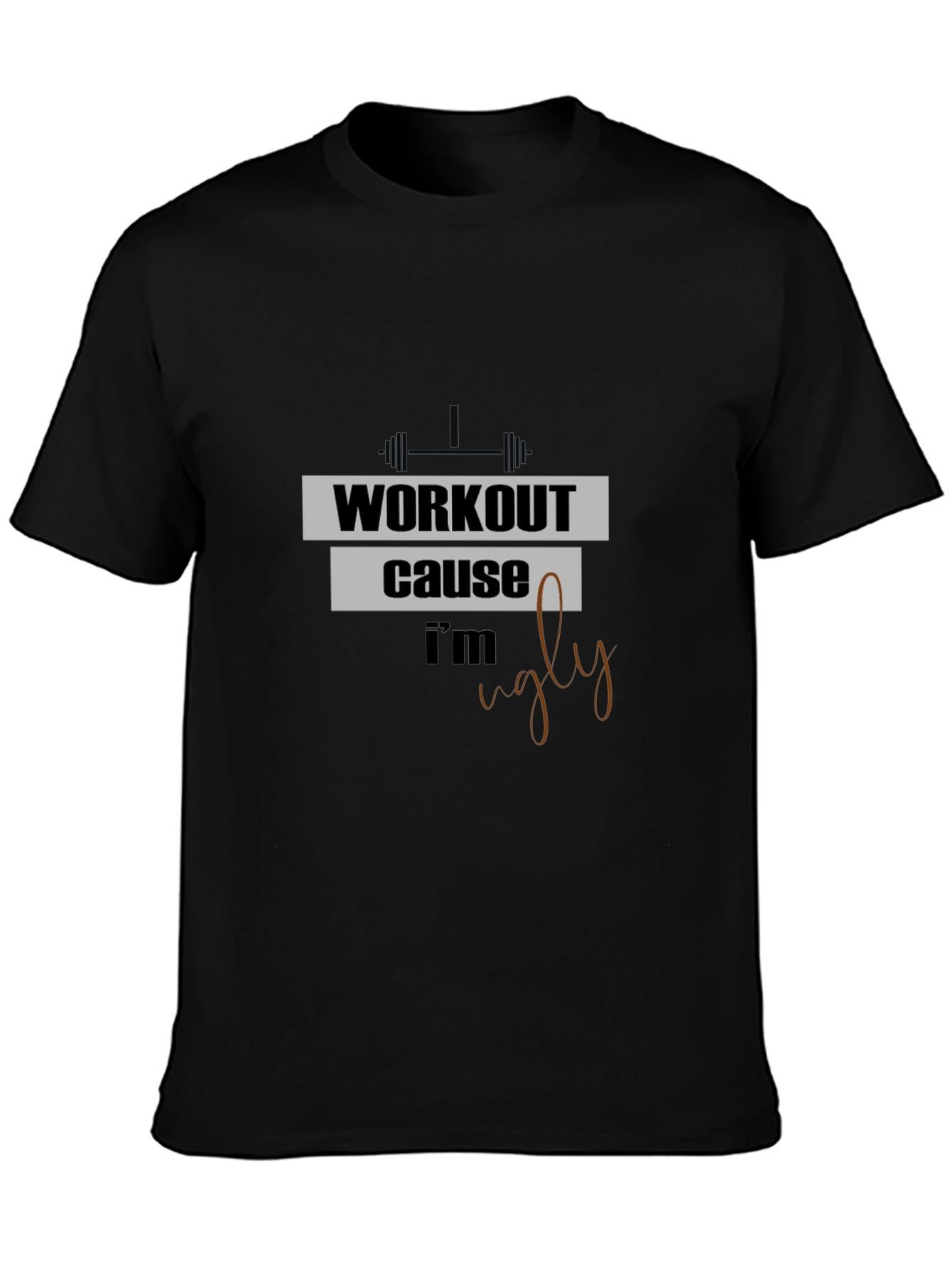 Workout Because Im Ugly T-Shirt