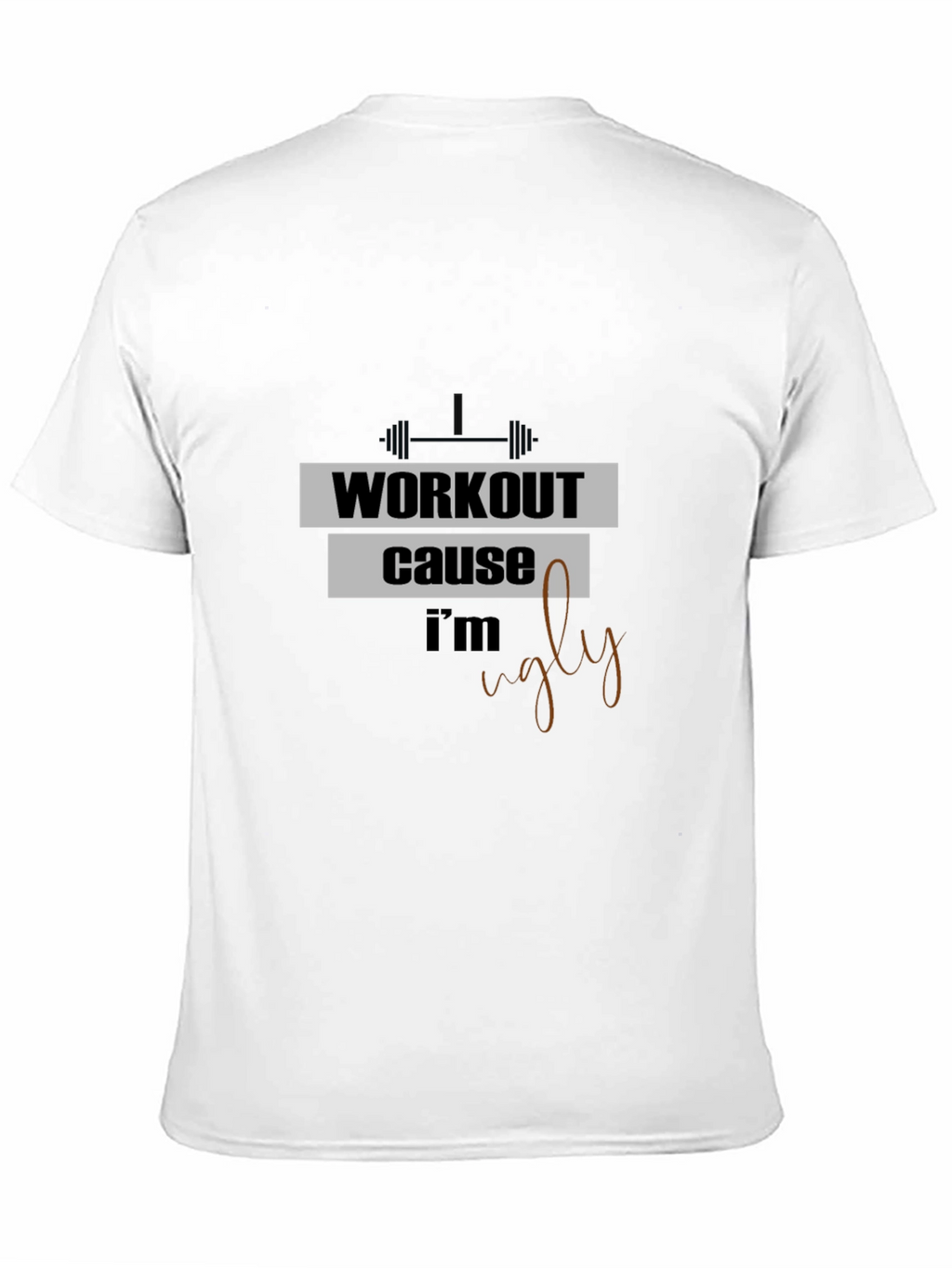 Workout Because Im Ugly T-Shirt