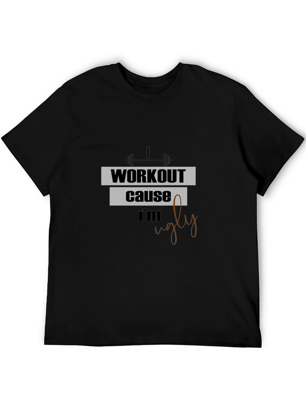 Workout Because Im Ugly T-Shirt