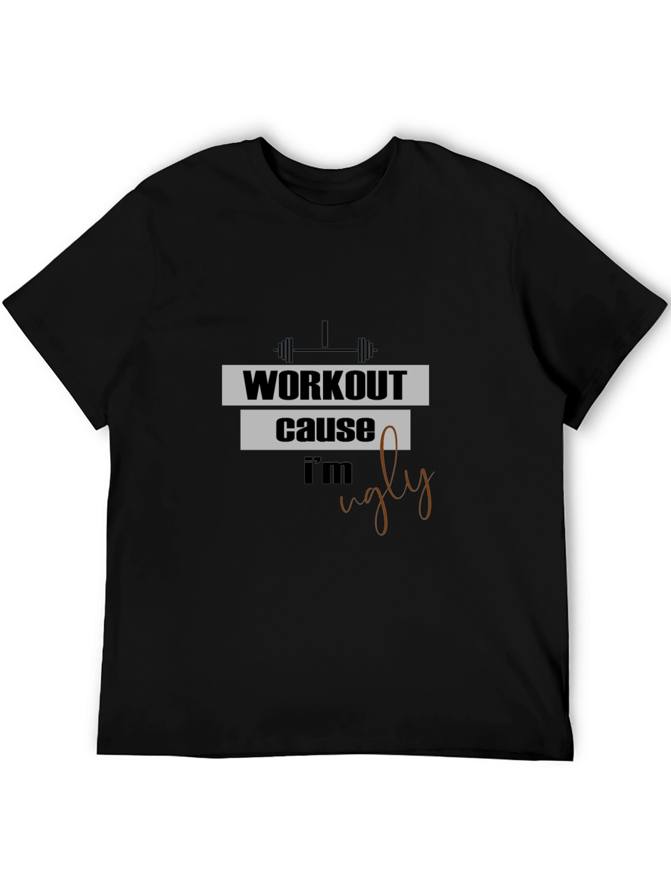 Workout Because Im Ugly T-Shirt