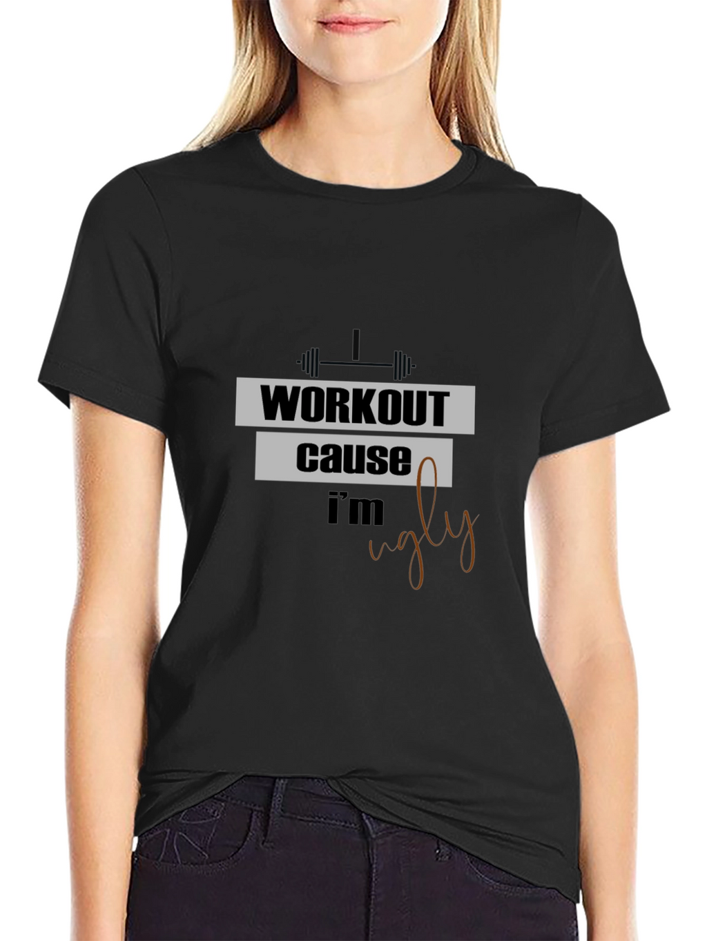 Workout Because Im Ugly T-Shirt