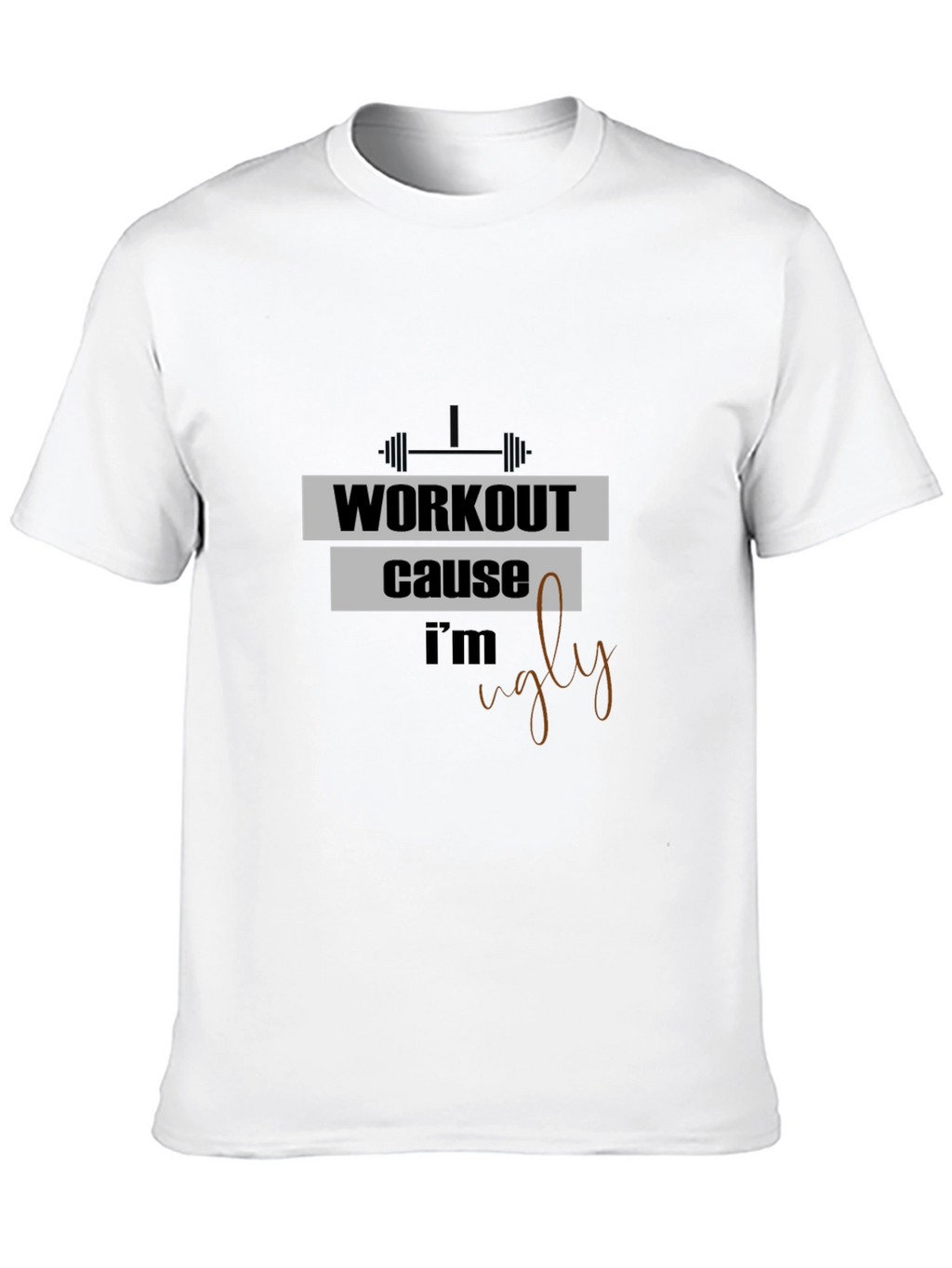 Workout Because Im Ugly T-Shirt
