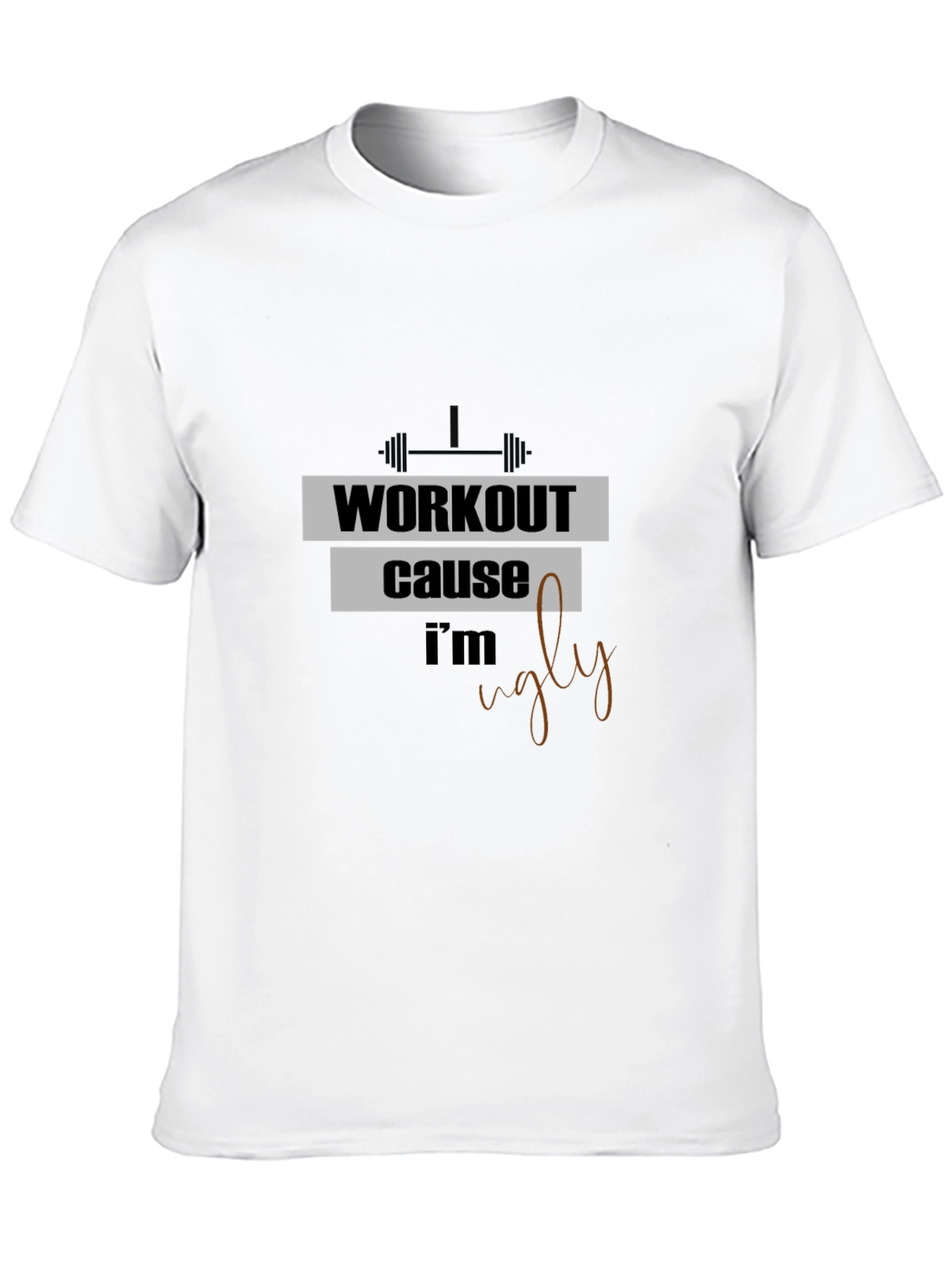 Workout Because Im Ugly T-Shirt