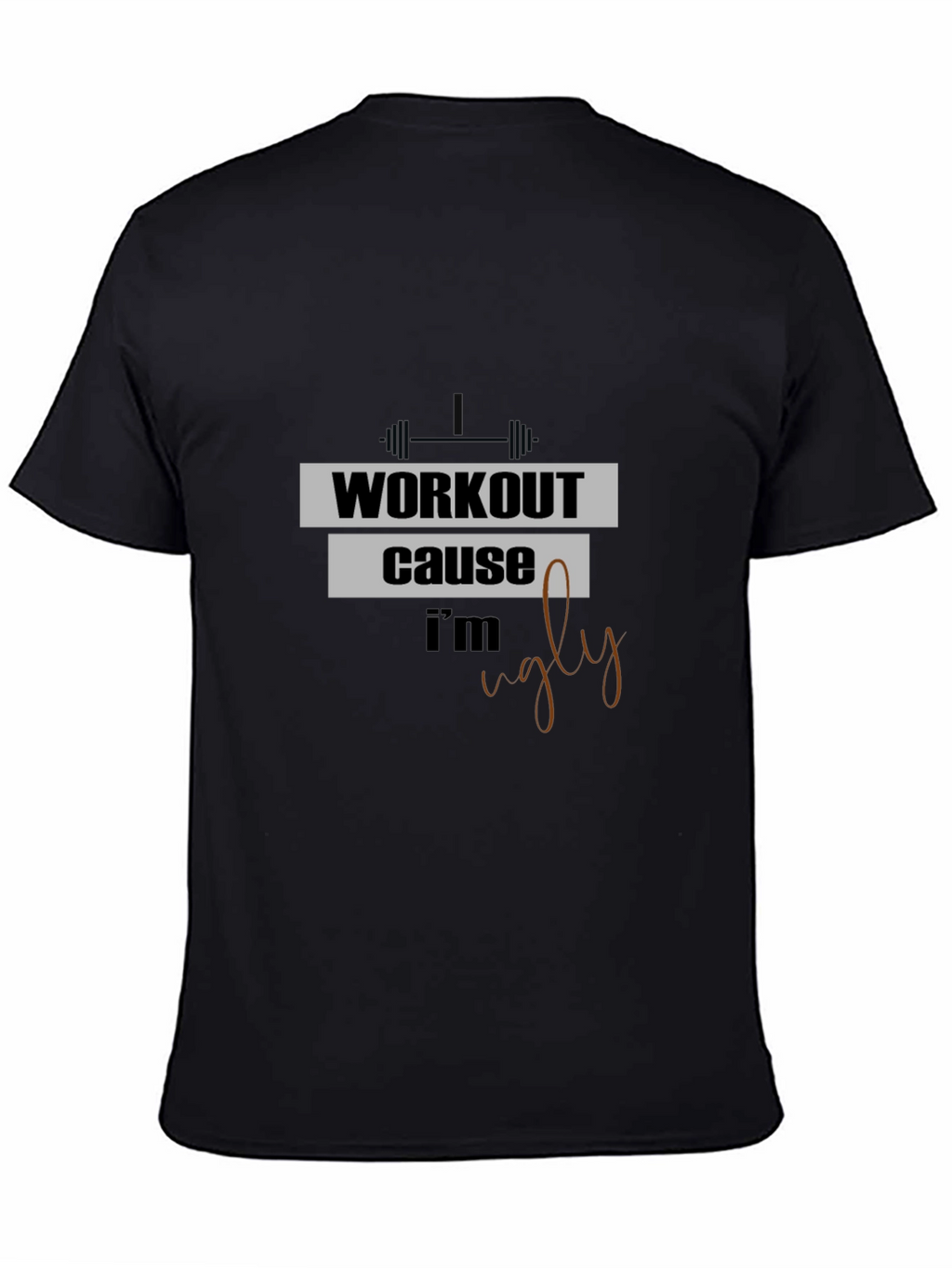 Workout Because Im Ugly T-Shirt