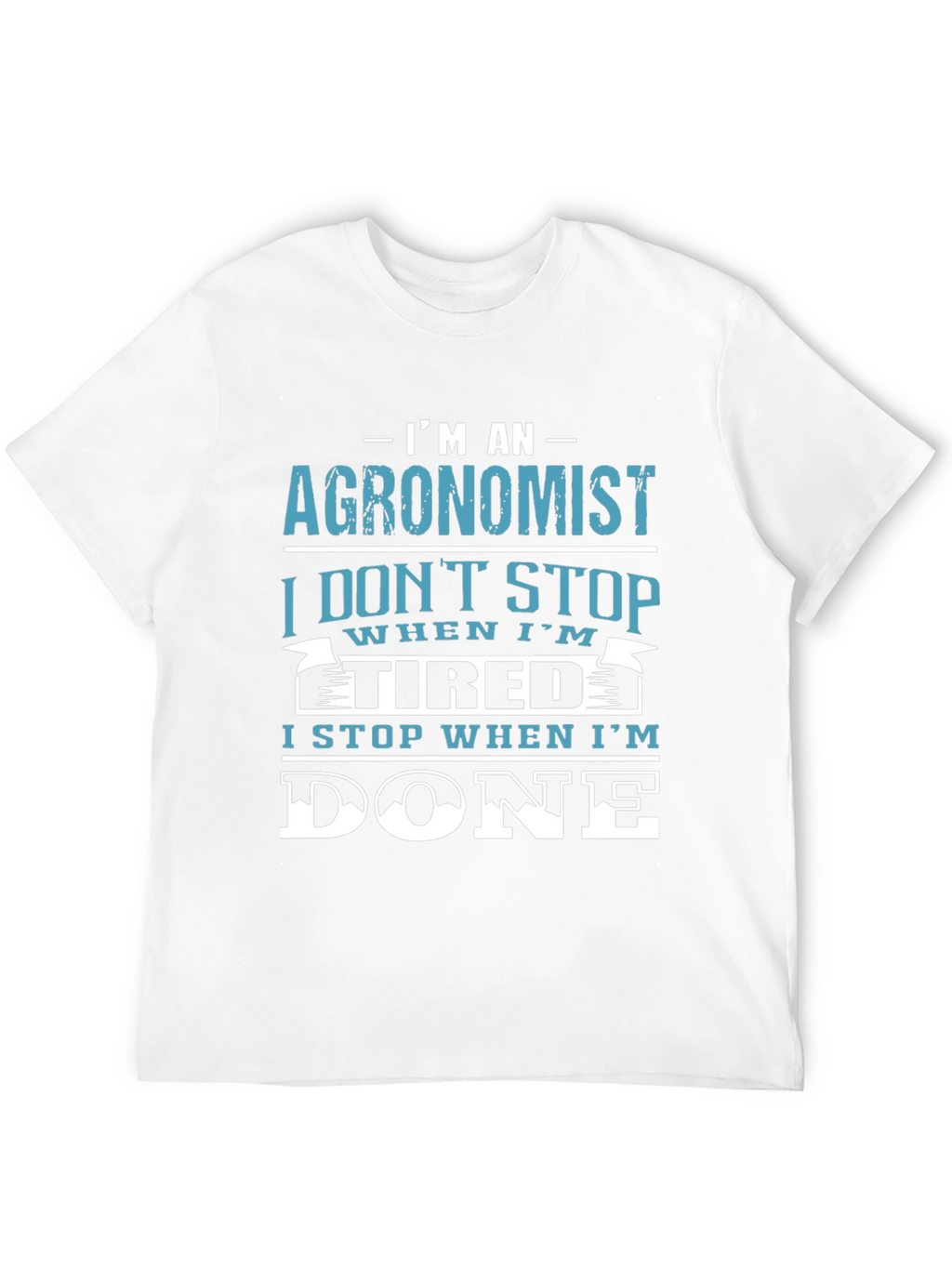 Agronomist T-Shirt: I Stop When Im Done