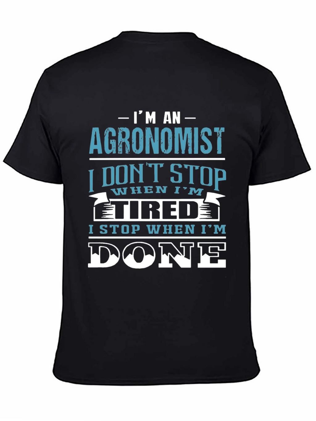 Agronomist T-Shirt: I Stop When Im Done