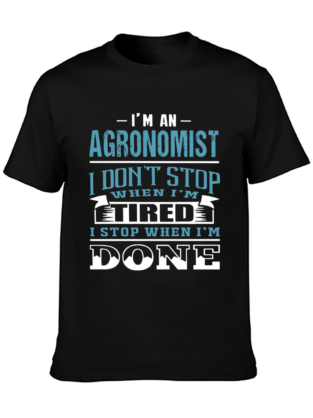 Agronomist T-Shirt: I Stop When Im Done