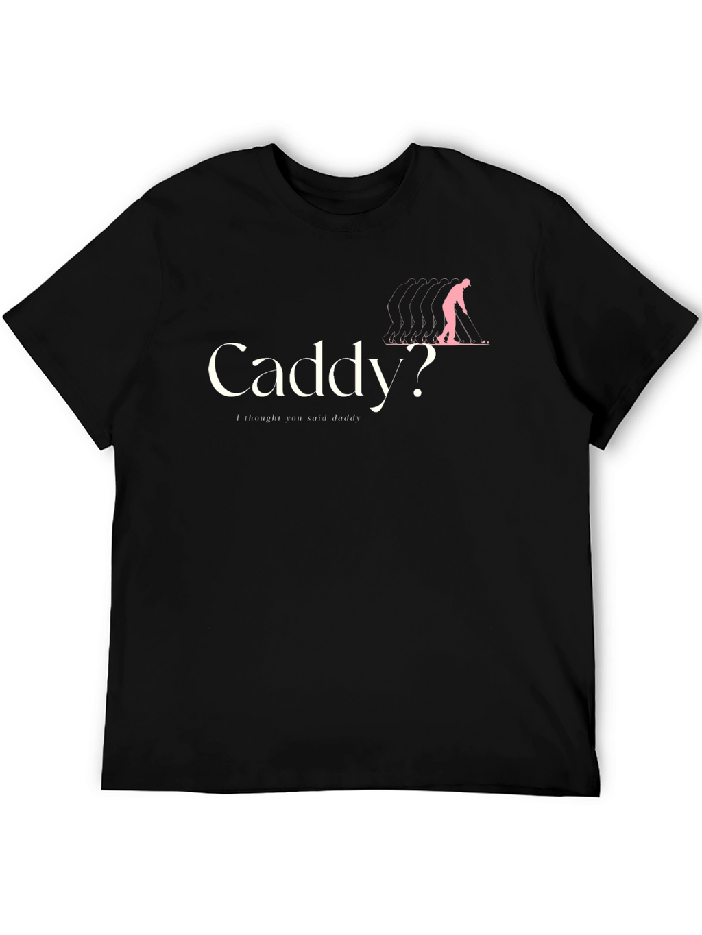 Caddy? T-Shirt - Humorous Golfing Apparel