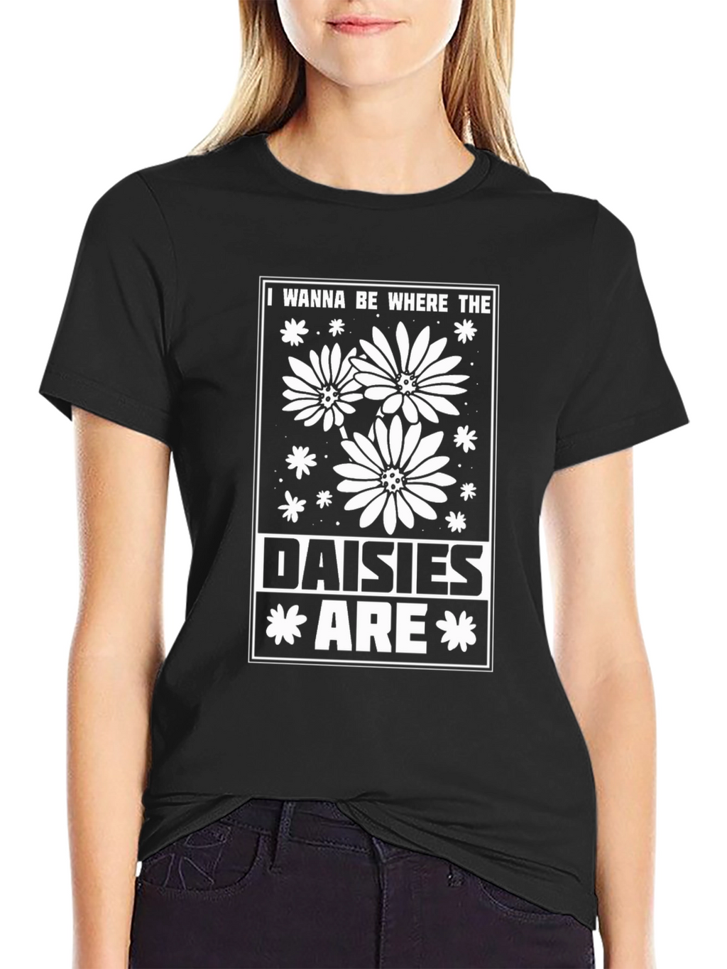 I Wanna Be Where The Daisies Are T-Shirt