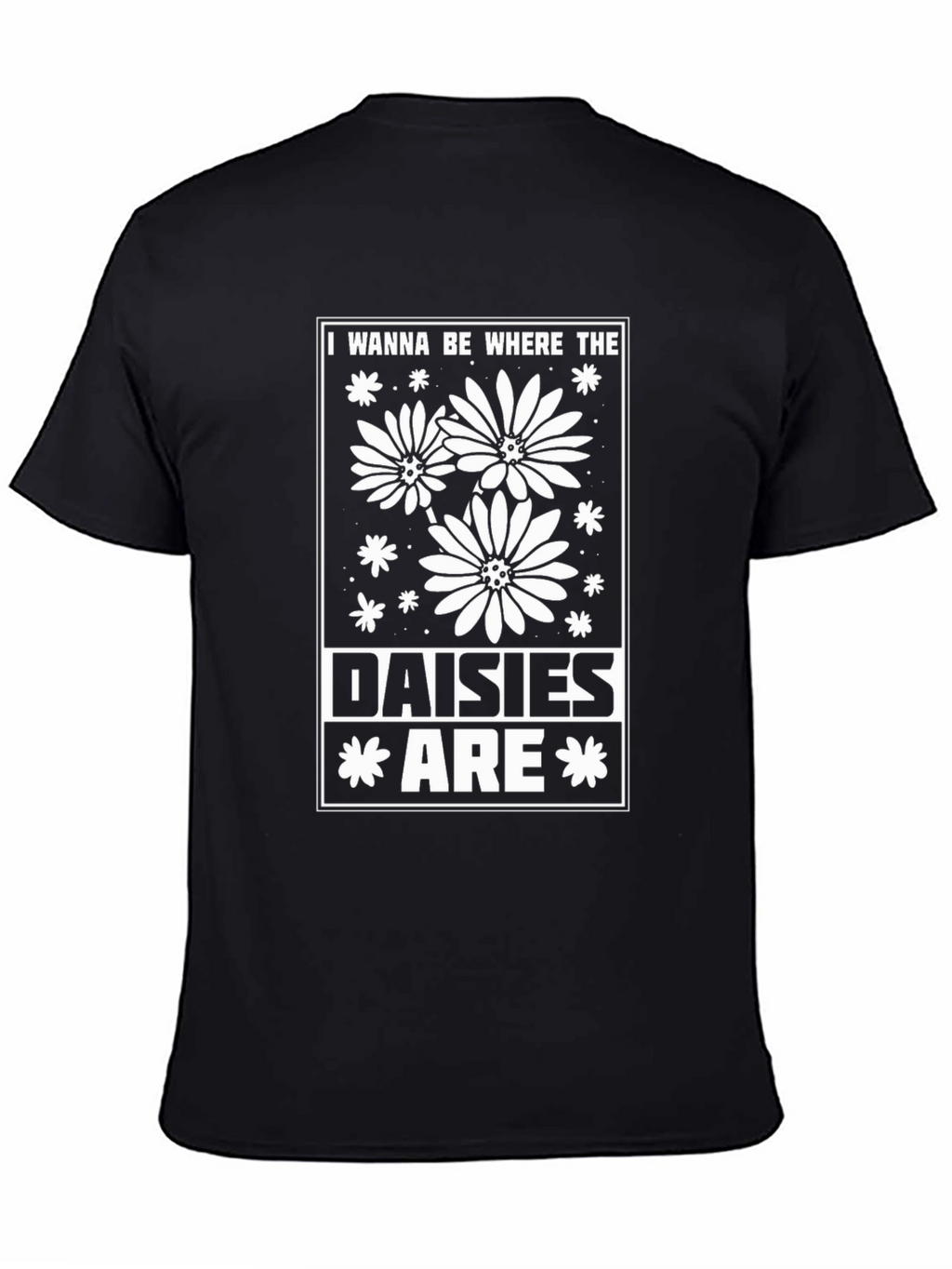 I Wanna Be Where The Daisies Are T-Shirt