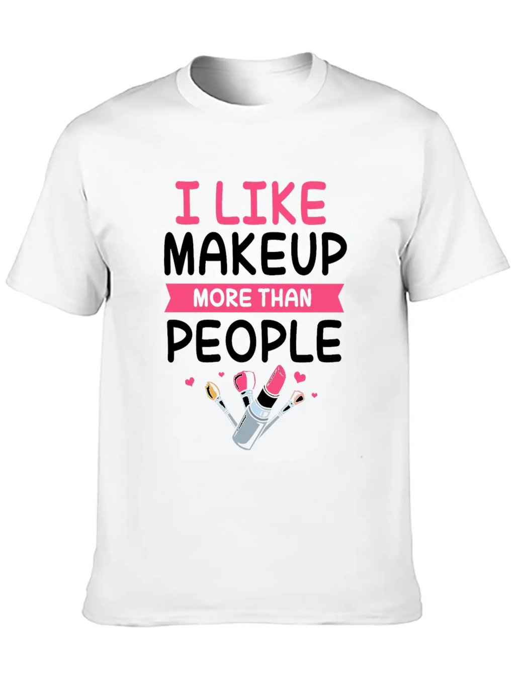 Makeup Artist I Like Makeup More Than People Unisex Casual T-Shirt – Clean Design For Daily Comfort