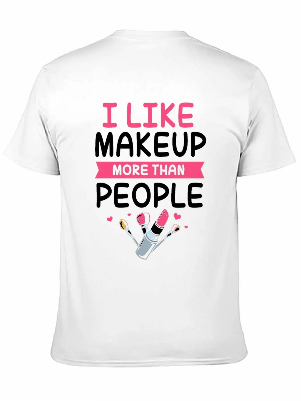 Makeup Artist I Like Makeup More Than People Unisex Casual T-Shirt – Clean Design For Daily Comfort