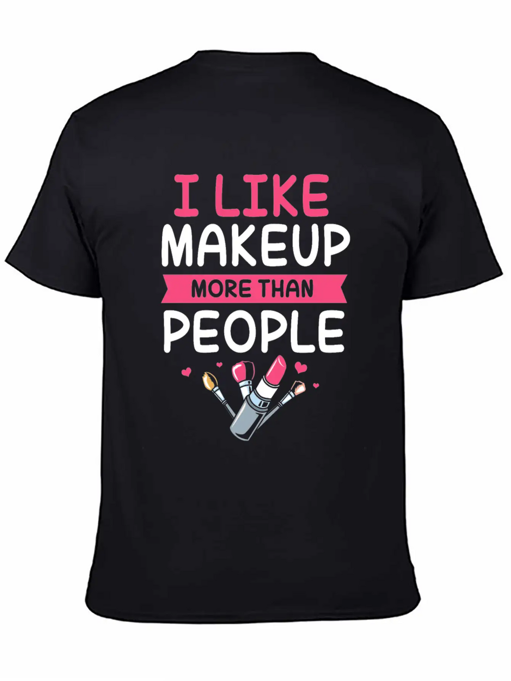 Makeup Artist I Like Makeup More Than People Unisex Casual T-Shirt – Clean Design For Daily Comfort